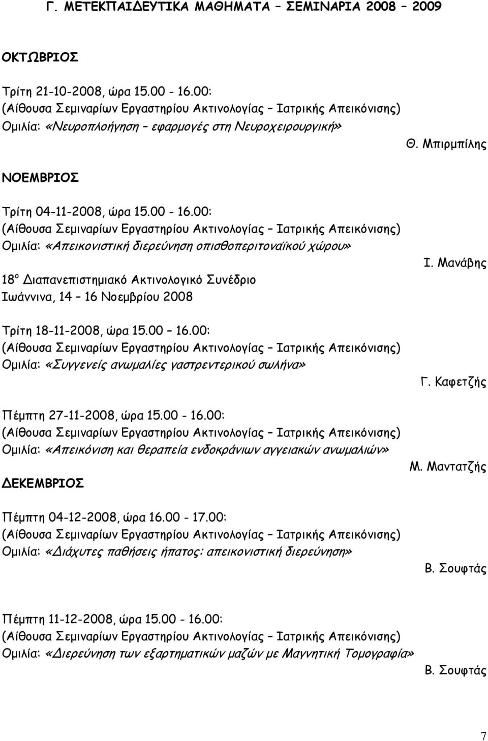 00: Ομιλία: «Συγγενείς ανωμαλίες γαστρεντερικού σωλήνα» Πέμπτη 27-11-2008, ώρα 15.00-16.00: Ομιλία: «Απεικόνιση και θεραπεία ενδοκράνιων αγγειακών ανωμαλιών» ΔΕΚΕΜΒΡΙΟΣ Πέμπτη 04-12-2008, ώρα 16.