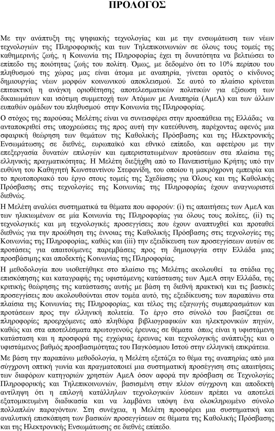 Όµως, µε δεδοµένο ότι το 10% περίπου του πληθυσµού της χώρας µας είναι άτοµα µε αναπηρία, γίνεται ορατός ο κίνδυνος δηµιουργίας νέων µορφών κοινωνικού αποκλεισµού.