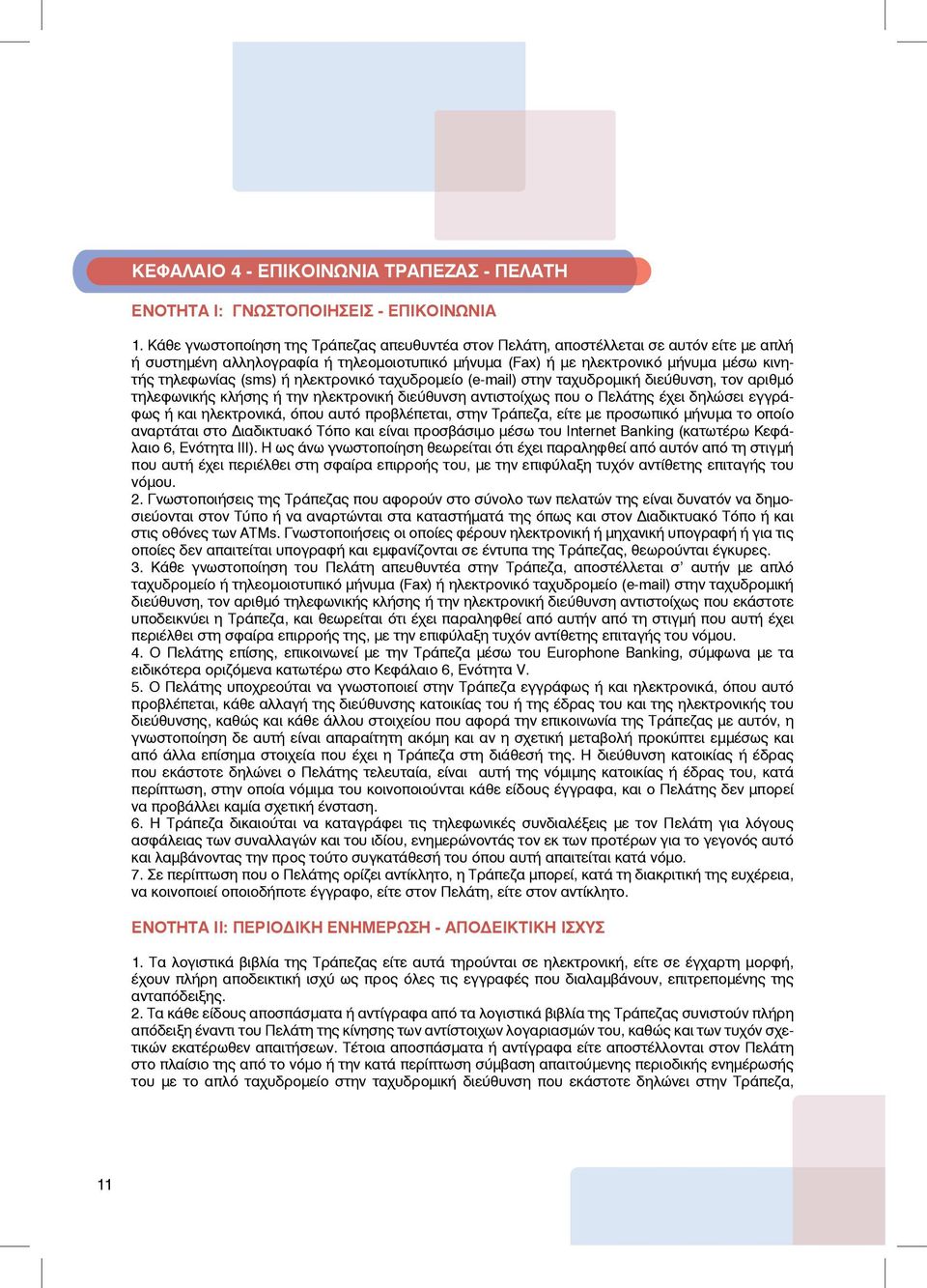 ή ηλεκτρονικό ταχυδρομείο (e-mail) στην ταχυδρομική διεύθυνση, τον αριθμό τηλεφωνικής κλήσης ή την ηλεκτρονική διεύθυνση αντιστοίχως που ο Πελάτης έχει δηλώσει εγγράφως ή και ηλεκτρονικά, όπου αυτό