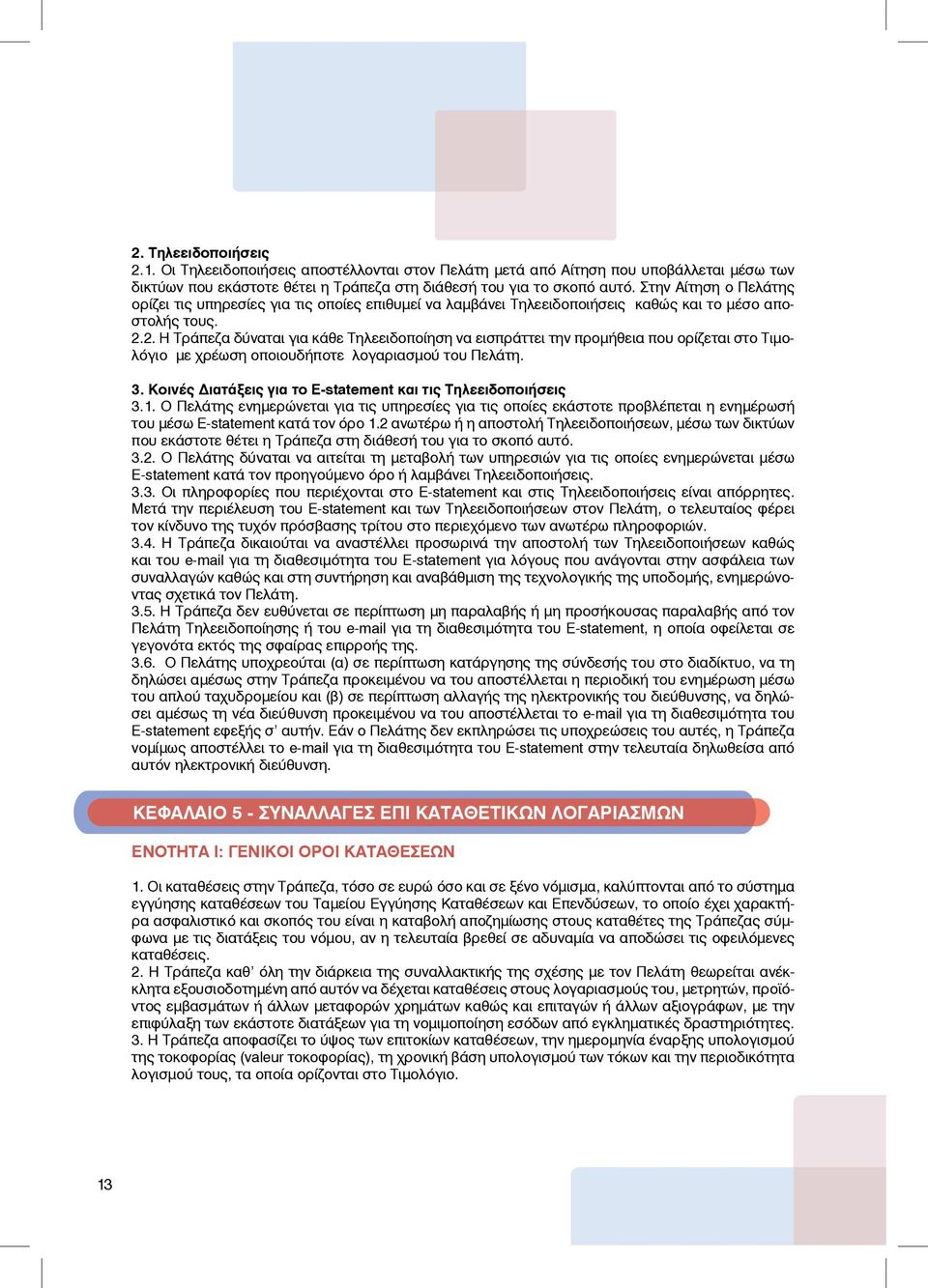 2. Η Τράπεζα δύναται για κάθε Τηλεειδοποίηση να εισπράττει την προμήθεια που ορίζεται στο Τιμολόγιο με χρέωση οποιουδήποτε λογαριασμού του Πελάτη. 3.