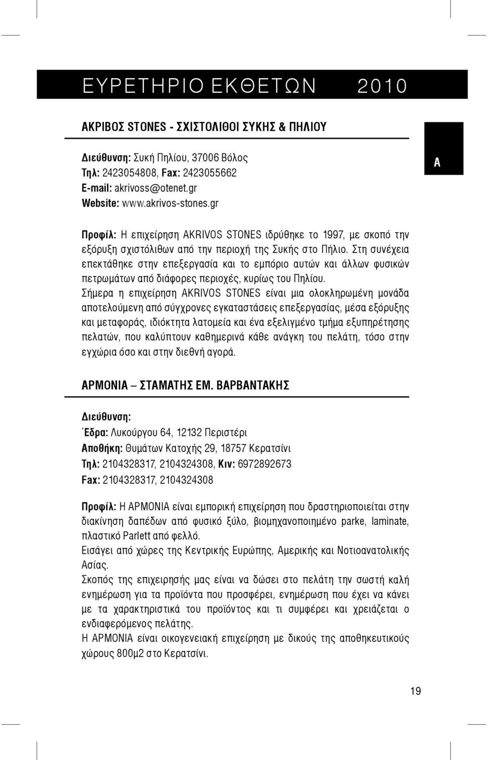 Στη συνέχεια επεκτάθηκε στην επεξεργασία και το εμπόριο αυτών και άλλων φυσικών πετρωμάτων από διάφορες περιοχές, κυρίως του Πηλίου.
