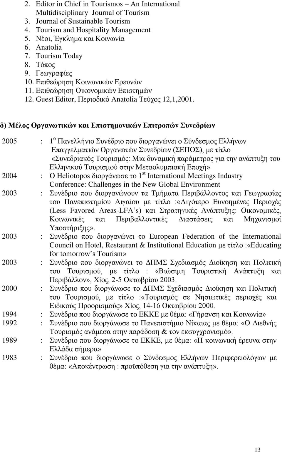 δ) Μέλος Οργανωτικών και Επιστημονικών Επιτροπών Συνεδρίων 2005 : 1 ο Πανελλήνιο Συνέδριο που διοργανώνει ο Σύνδεσμος Ελλήνων Επαγγελματιών Οργανωτών Συνεδρίων (ΣΕΠΟΣ), με τίτλο «Συνεδριακός