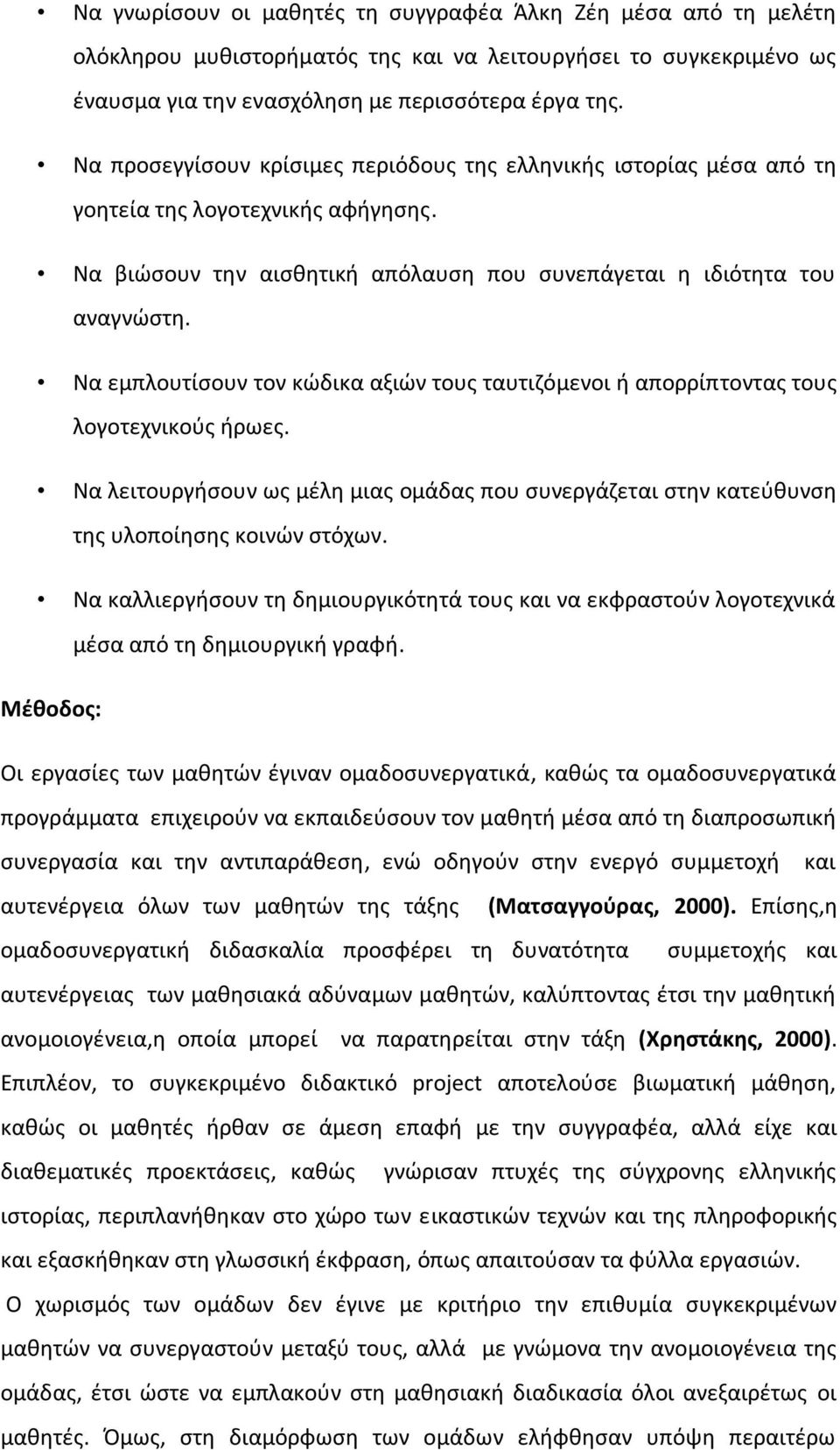 Να εμπλουτίσουν τον κώδικα αξιών τους ταυτιζόμενοι ή απορρίπτοντας τους λογοτεχνικούς ήρωες. Να λειτουργήσουν ως μέλη μιας ομάδας που συνεργάζεται στην κατεύθυνση της υλοποίησης κοινών στόχων.