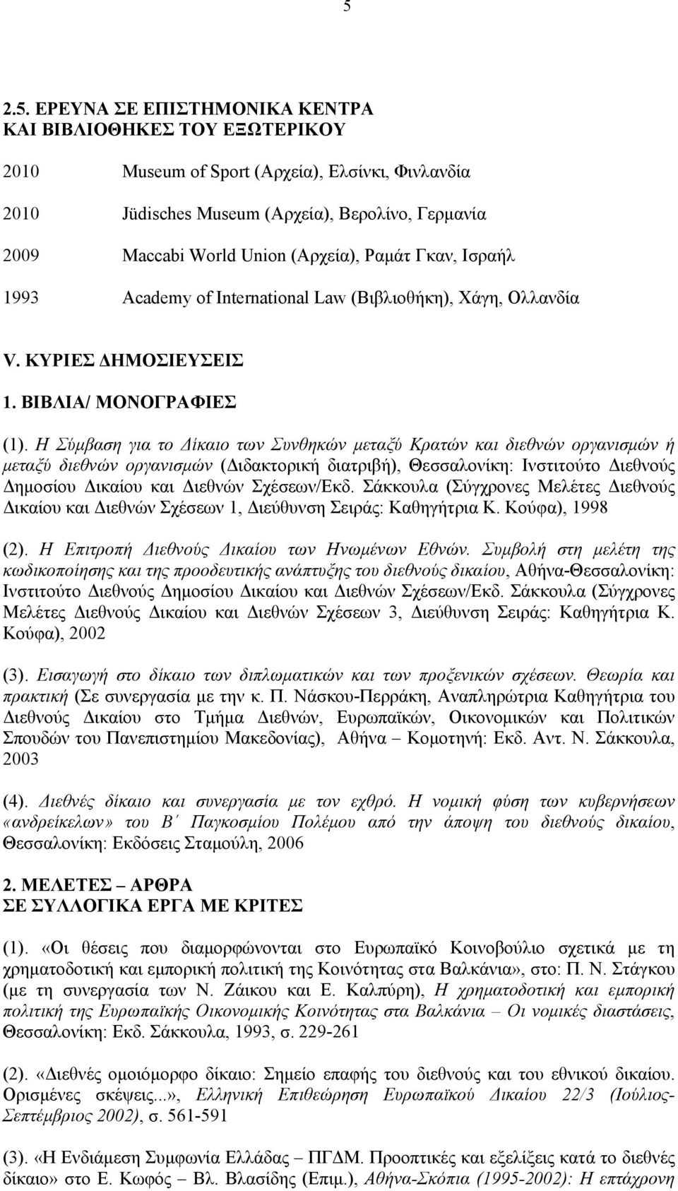Η Σύμβαση για το Δίκαιο των Συνθηκών μεταξύ Κρατών και διεθνών οργανισμών ή μεταξύ διεθνών οργανισμών (Διδακτορική διατριβή), Θεσσαλονίκη: Ινστιτούτο Διεθνούς Δημοσίου Δικαίου και Διεθνών Σχέσεων/Εκδ.
