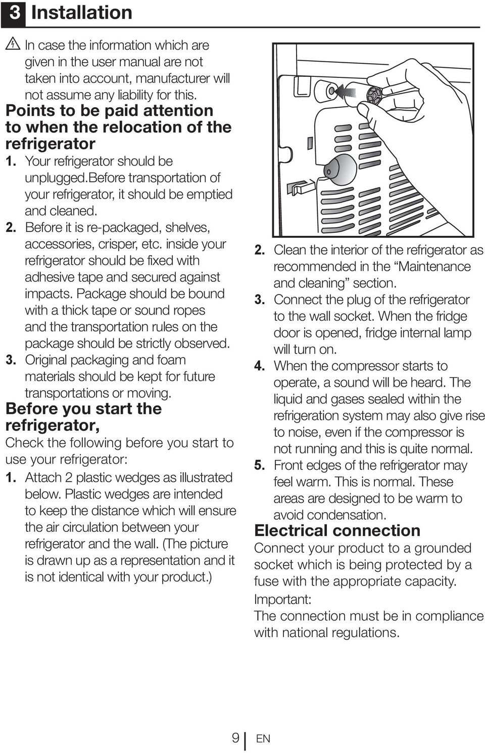 Before it is re-packaged, shelves, accessories, crisper, etc. inside your refrigerator should be fixed with adhesive tape and secured against impacts.