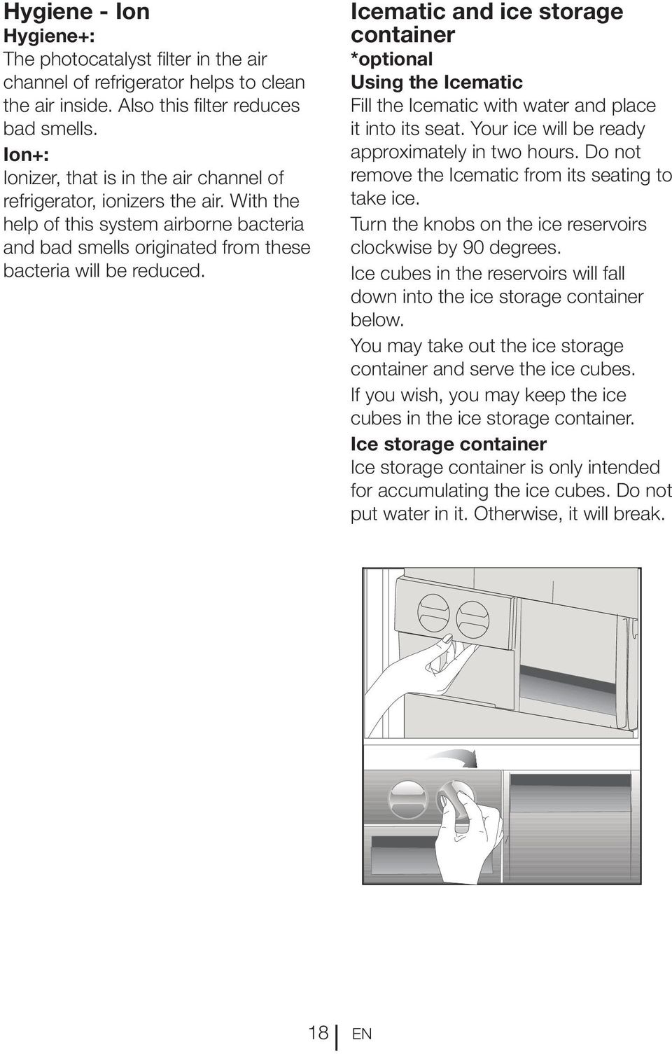 Icematic and ice storage container *optional Using the Icematic Fill the Icematic with water and place it into its seat. Your ice will be ready approximately in two hours.