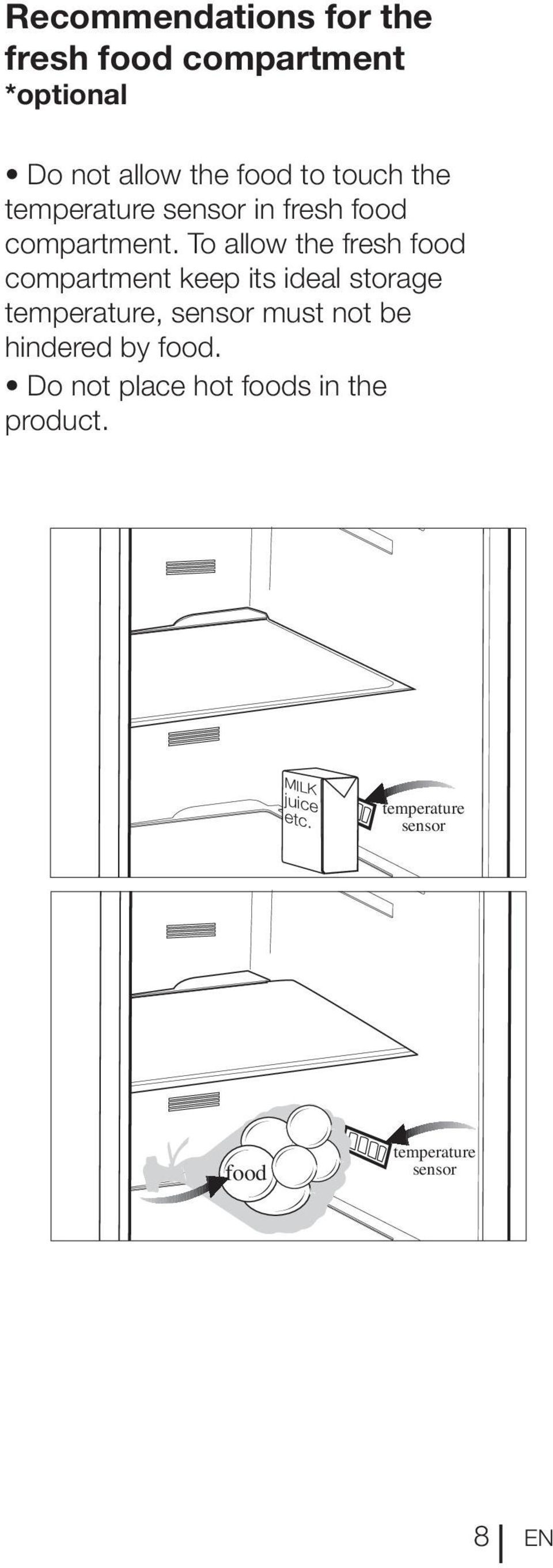 To allow the fresh food compartment keep its ideal storage temperature, sensor must not be