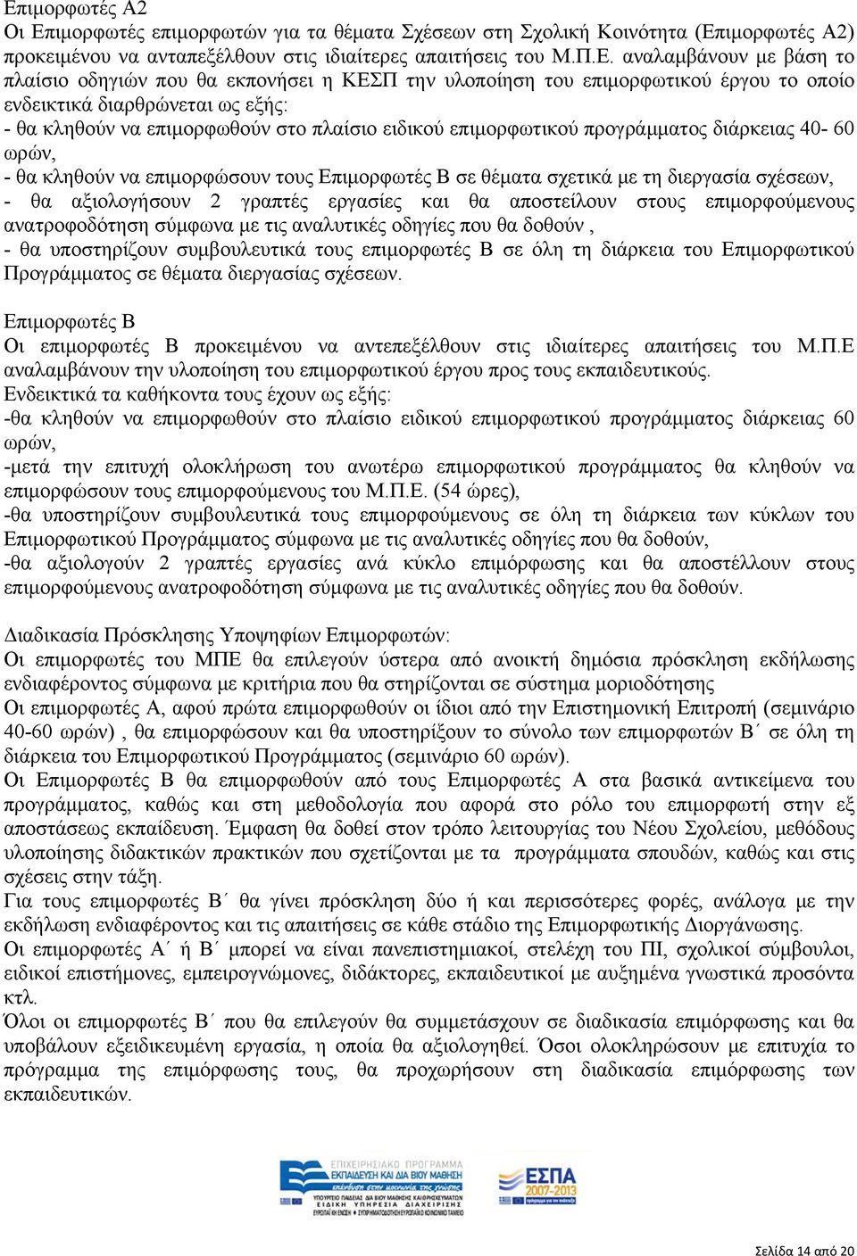 διάρκειας 40-60 ωρών, - θα κληθούν να επιμορφώσουν τους Επιμορφωτές Β σε θέματα σχετικά με τη διεργασία σχέσεων, - θα αξιολογήσουν 2 γραπτές εργασίες και θα αποστείλουν στους επιμορφούμενους