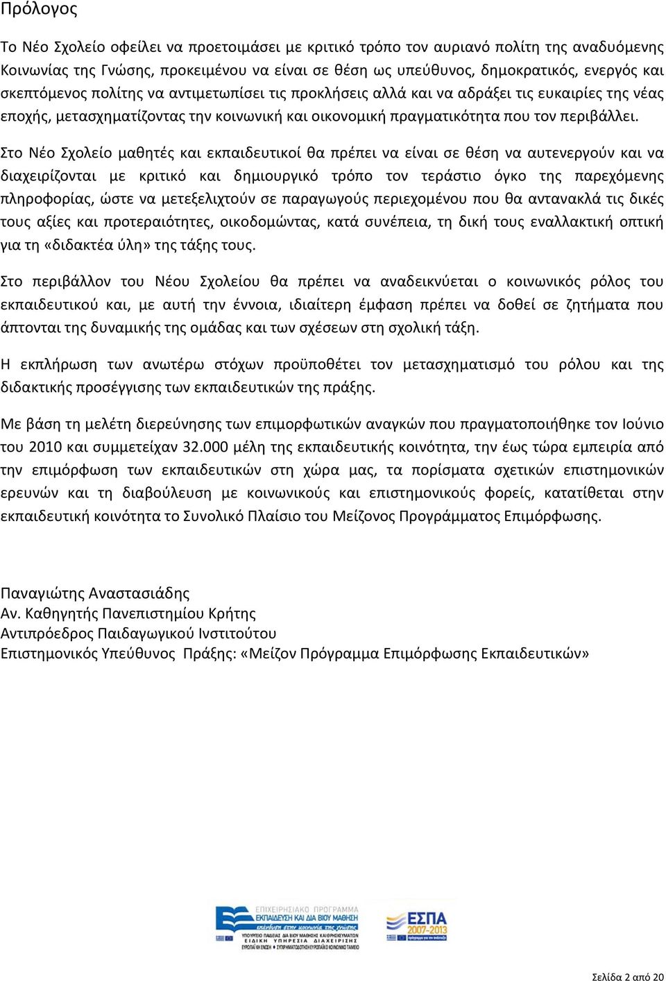 Στο Νέο Σχολείο μαθητές και εκπαιδευτικοί θα πρέπει να είναι σε θέση να αυτενεργούν και να διαχειρίζονται με κριτικό και δημιουργικό τρόπο τον τεράστιο όγκο της παρεχόμενης πληροφορίας, ώστε να