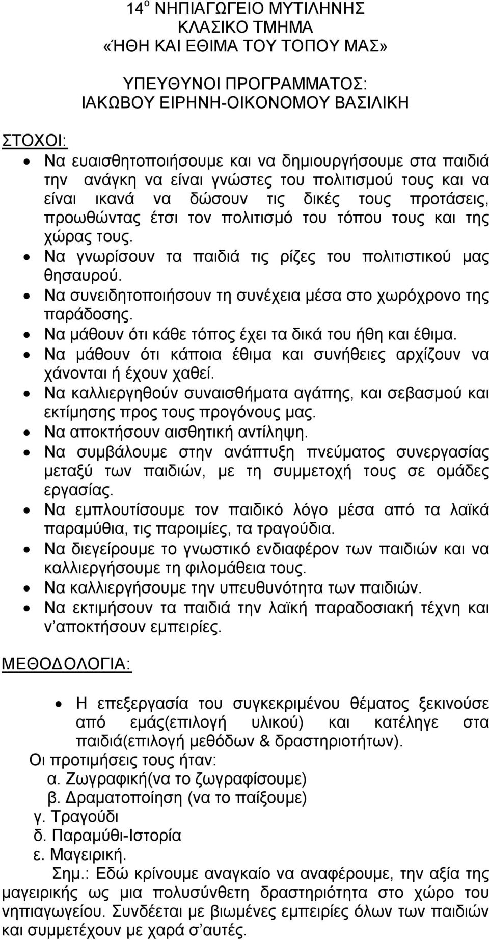 Να γνωρίσουν τα παιδιά τις ρίζες του πολιτιστικού μας θησαυρού. Να συνειδητοποιήσουν τη συνέχεια μέσα στο χωρόχρονο της παράδοσης. Να μάθουν ότι κάθε τόπος έχει τα δικά του ήθη και έθιμα.