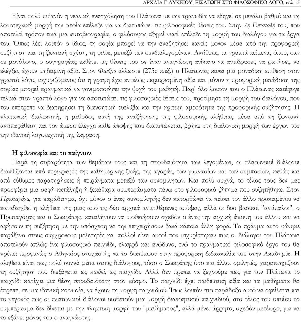 Στην 7η Επιστολή του, που αποτελεί τρόπον τινά μια αυτοβιογραφία, ο φιλόσοφος εξηγεί γιατί επέλεξε τη μορφή του διαλόγου για τα έργα του.