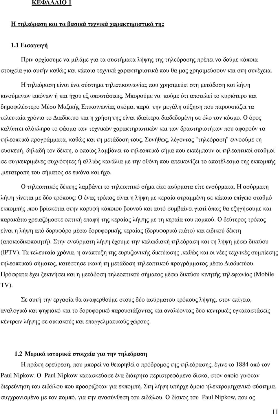 Η τηλεόραση είναι ένα σύστηµα τηλεπικοινωνίας που χρησιµεύει στη µετάδοση και λήψη κινούµενων εικόνων ή και ήχου εξ αποστάσεως.