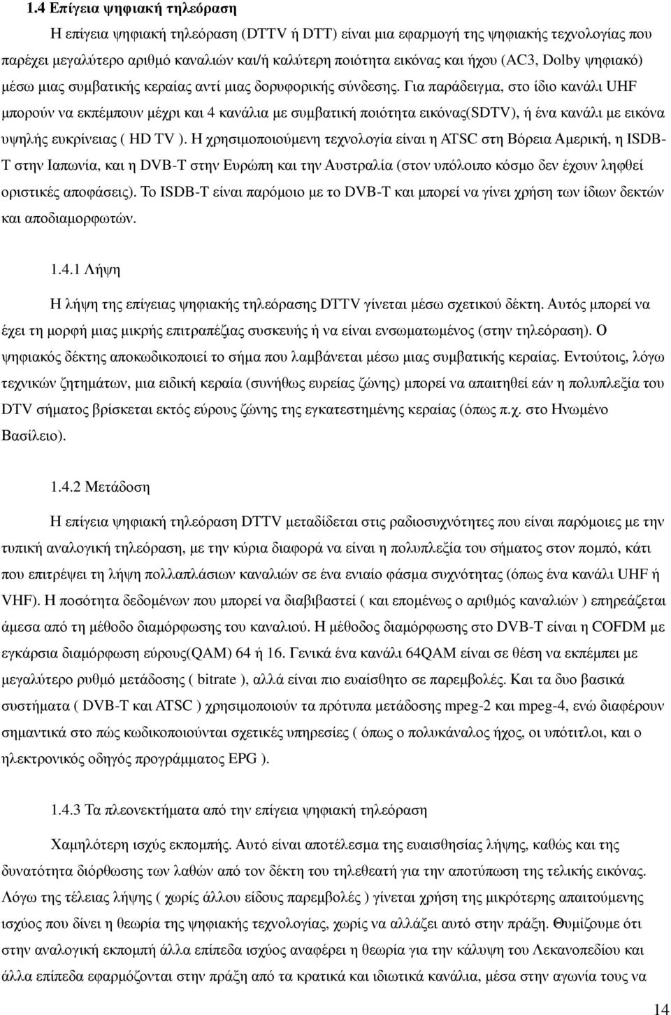Για παράδειγµα, στο ίδιο κανάλι UHF µπορούν να εκπέµπουν µέχρι και 4 κανάλια µε συµβατική ποιότητα εικόνας(sdtv), ή ένα κανάλι µε εικόνα υψηλής ευκρίνειας ( HD TV ).