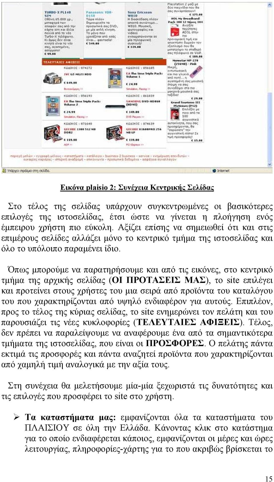Όπως μπορούμε να παρατηρήσουμε και από τις εικόνες, στο κεντρικό τμήμα της αρχικής σελίδας (ΟΙ ΠΡΟΤΑΣΕΙΣ ΜΑΣ), το site επιλέγει και προτείνει στους χρήστες του μια σειρά από προϊόντα του καταλόγου