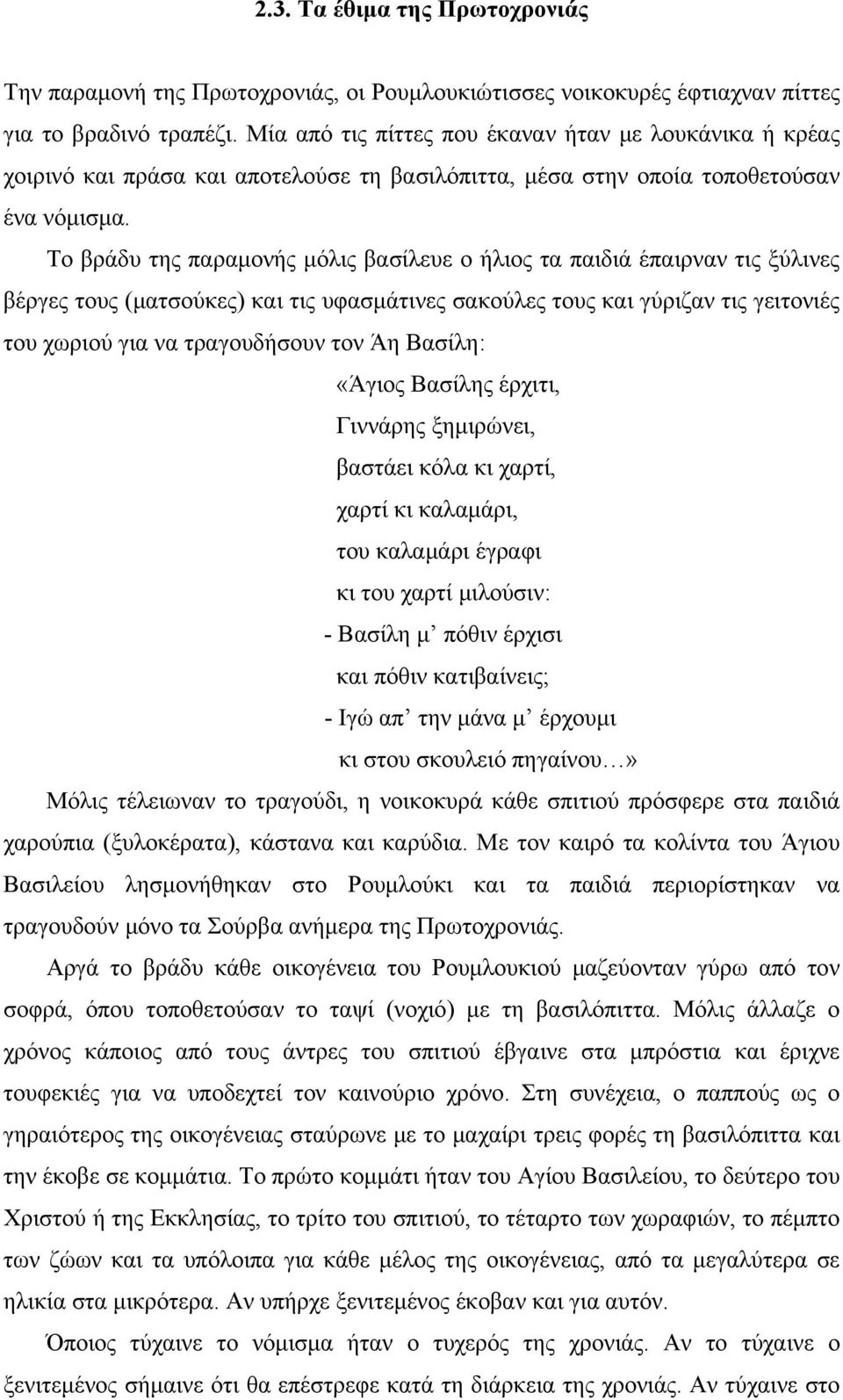 Το βράδυ της παραμονής μόλις βασίλευε ο ήλιος τα παιδιά έπαιρναν τις ξύλινες βέργες τους (ματσούκες) και τις υφασμάτινες σακούλες τους και γύριζαν τις γειτονιές του χωριού για να τραγουδήσουν τον Άη