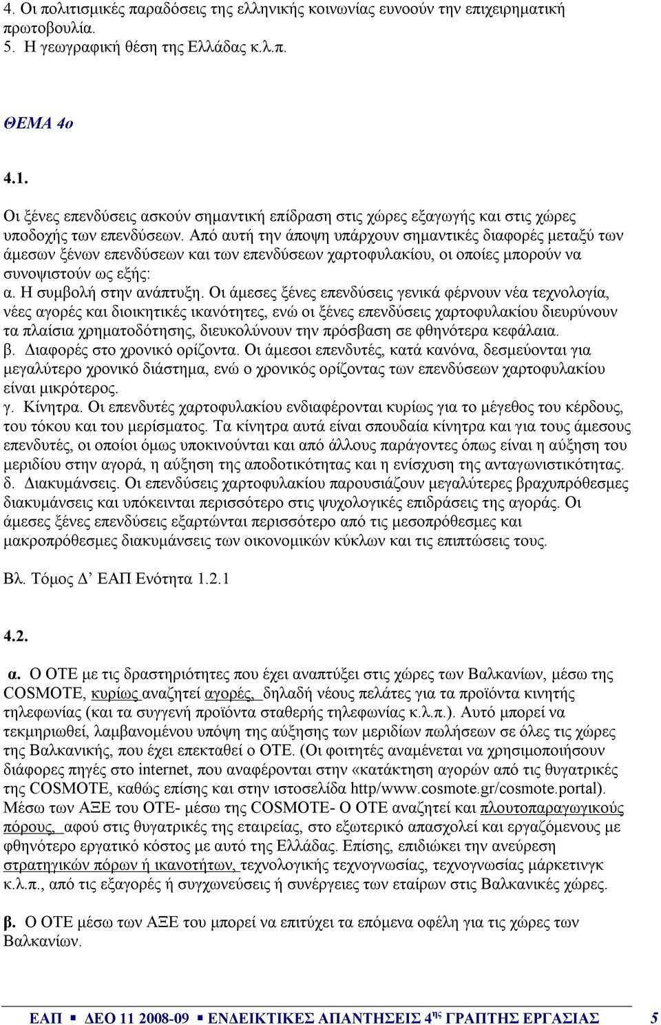 Από αυτή την άποψη υπάρχουν σημαντικές διαφορές μεταξύ των άμεσων ξένων επενδύσεων και των επενδύσεων χαρτοφυλακίου, οι οποίες μπορούν να συνοψιστούν ως εξής: α. Η συμβολή στην ανάπτυξη.