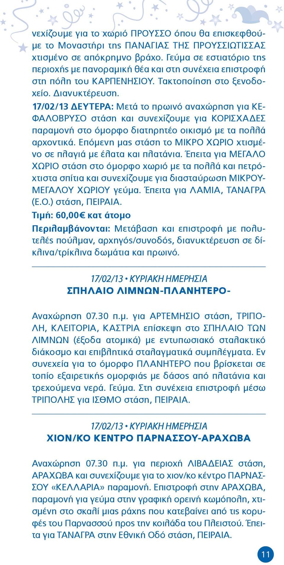 17/02/13 ΔΕΥΤΕΡΑ: Μετά το πρωινό αναχώρηση για ΚΕ- ΦΑΛΟΒΡΥΣΟ στάση και συνεχίζουμε για ΚΟΡΙΣΧΑΔΕΣ παραμονή στο όμορφο διατηρητέο οικισμό με τα πολλά αρχοντικά.