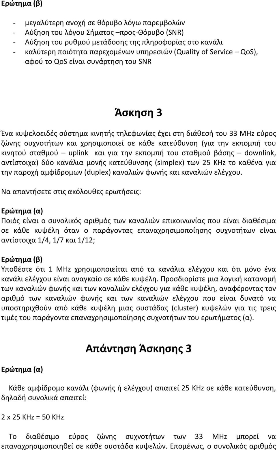 κατεύθυνση (για την εκπομπή του κινητού σταθμού uplink και για την εκπομπή του σταθμού βάσης downlink, αντίστοιχα) δύο κανάλια μονής κατεύθυνσης (simplex) των 25 KHz το καθένα για την παροχή