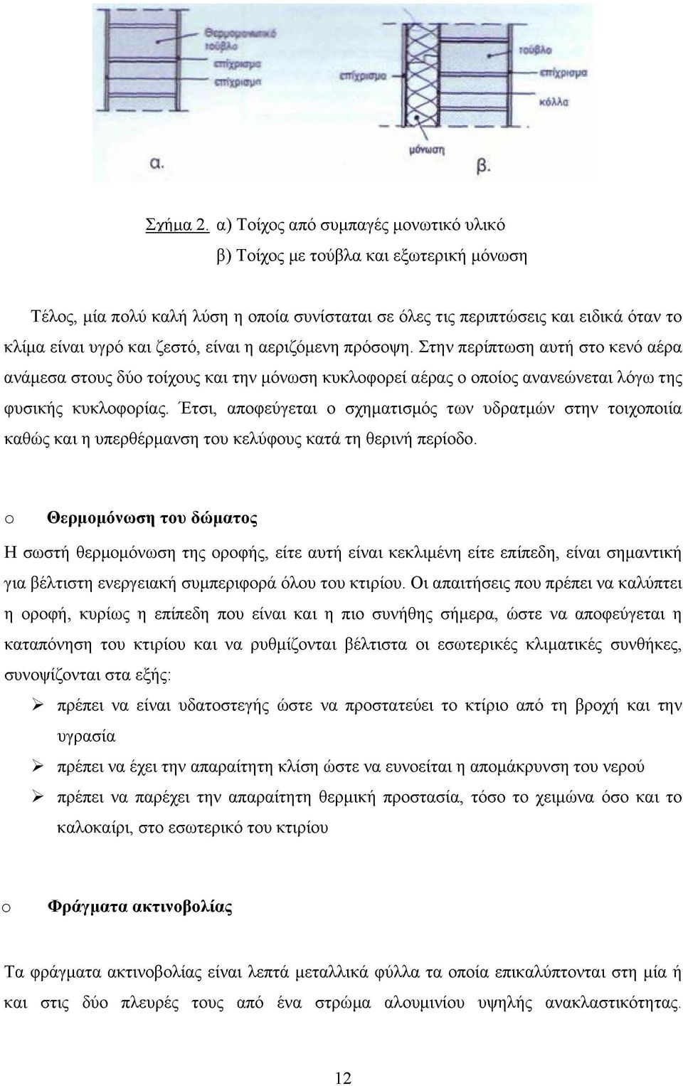 είναι η αεριζόμενη πρόσοψη. Στην περίπτωση αυτή στο κενό αέρα ανάμεσα στους δύο τοίχους και την μόνωση κυκλοφορεί αέρας ο οποίος ανανεώνεται λόγω της φυσικής κυκλοφορίας.