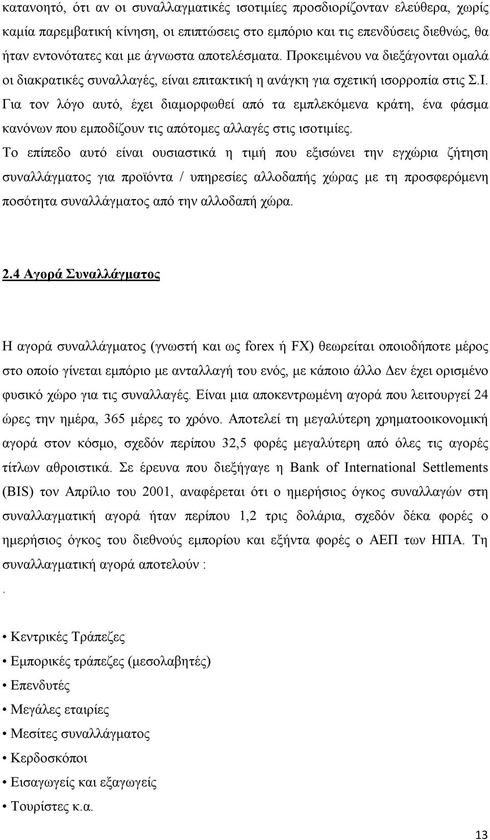 Για τον λόγο αυτό, έχει διαμορφωθεί από τα εμπλεκόμενα κράτη, ένα φάσμα κανόνων που εμποδίζουν τις απότομες αλλαγές στις ισοτιμίες.