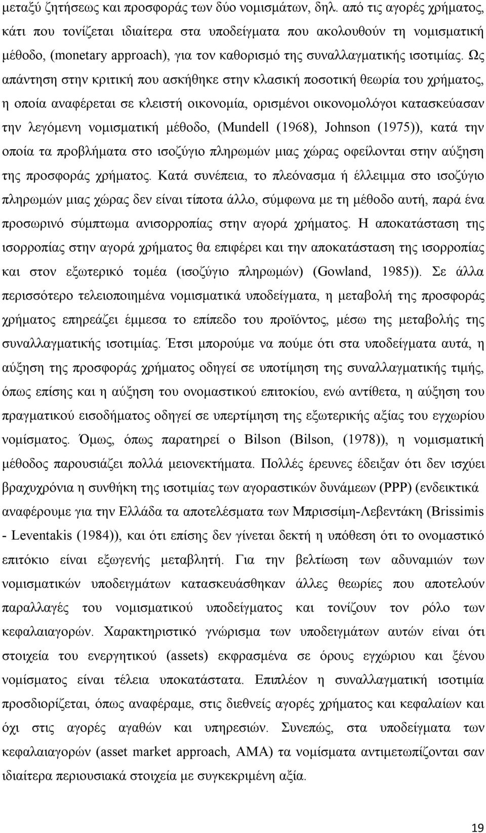 Ως απάντηση στην κριτική που ασκήθηκε στην κλασική ποσοτική θεωρία του χρήματος, η οποία αναφέρεται σε κλειστή οικονομία, ορισμένοι οικονομολόγοι κατασκεύασαν την λεγόμενη νομισματική μέθοδο,