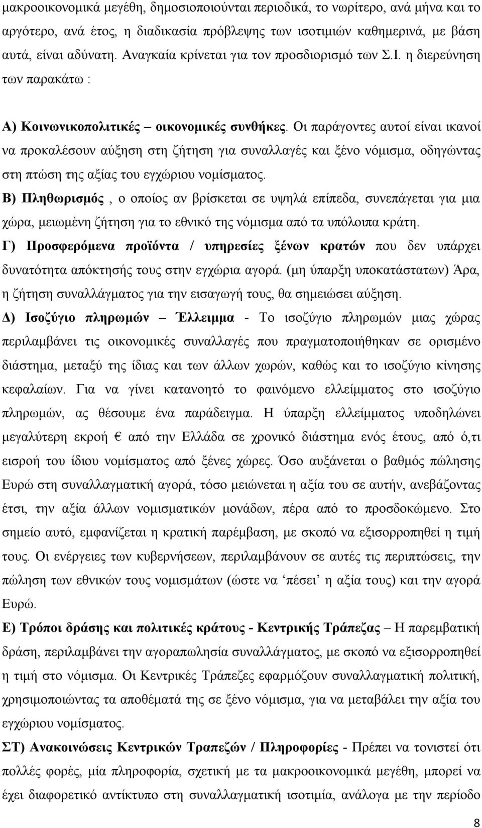 Οι παράγοντες αυτοί είναι ικανοί να προκαλέσουν αύξηση στη ζήτηση για συναλλαγές και ξένο νόμισμα, οδηγώντας στη πτώση της αξίας του εγχώριου νομίσματος.