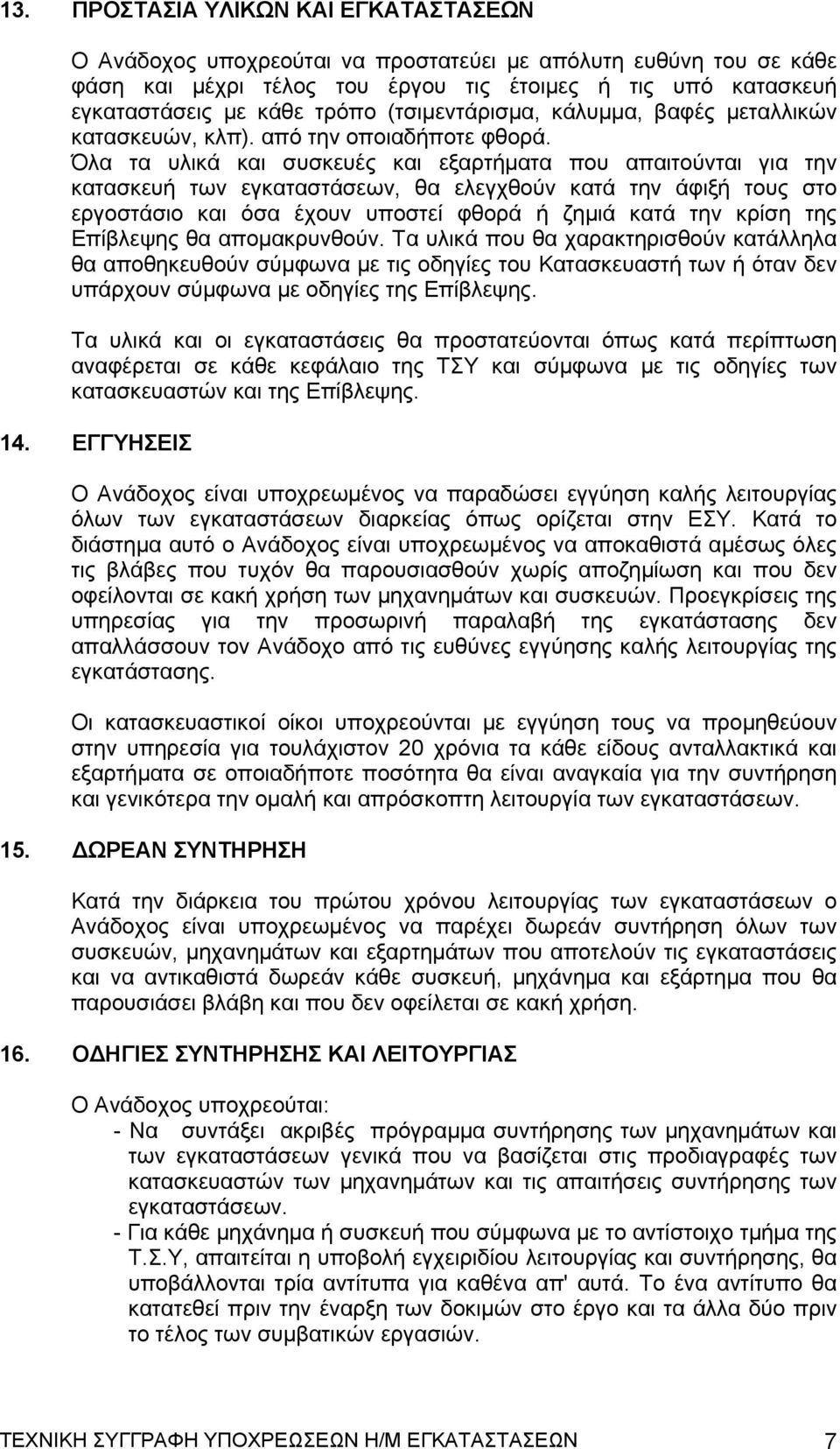 Όλα τα υλικά και συσκευές και εξαρτήματα που απαιτούνται για την κατασκευή των εγκαταστάσεων, θα ελεγχθούν κατά την άφιξή τους στο εργοστάσιο και όσα έχουν υποστεί φθορά ή ζημιά κατά την κρίση της