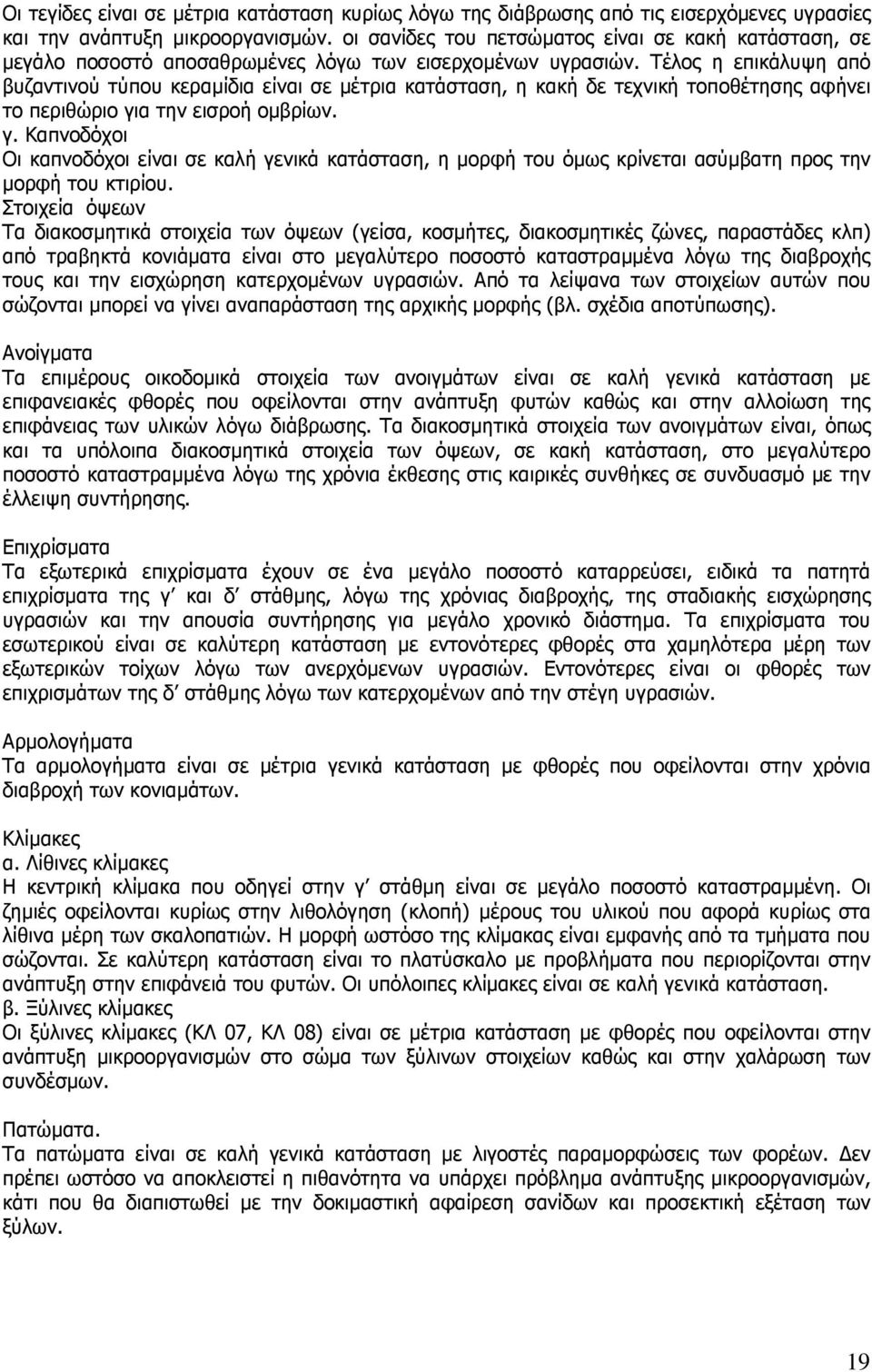 Τέλος η επικάλυψη από βυζαντινού τύπου κεραµίδια είναι σε µέτρια κατάσταση, η κακή δε τεχνική τοποθέτησης αφήνει το περιθώριο γι