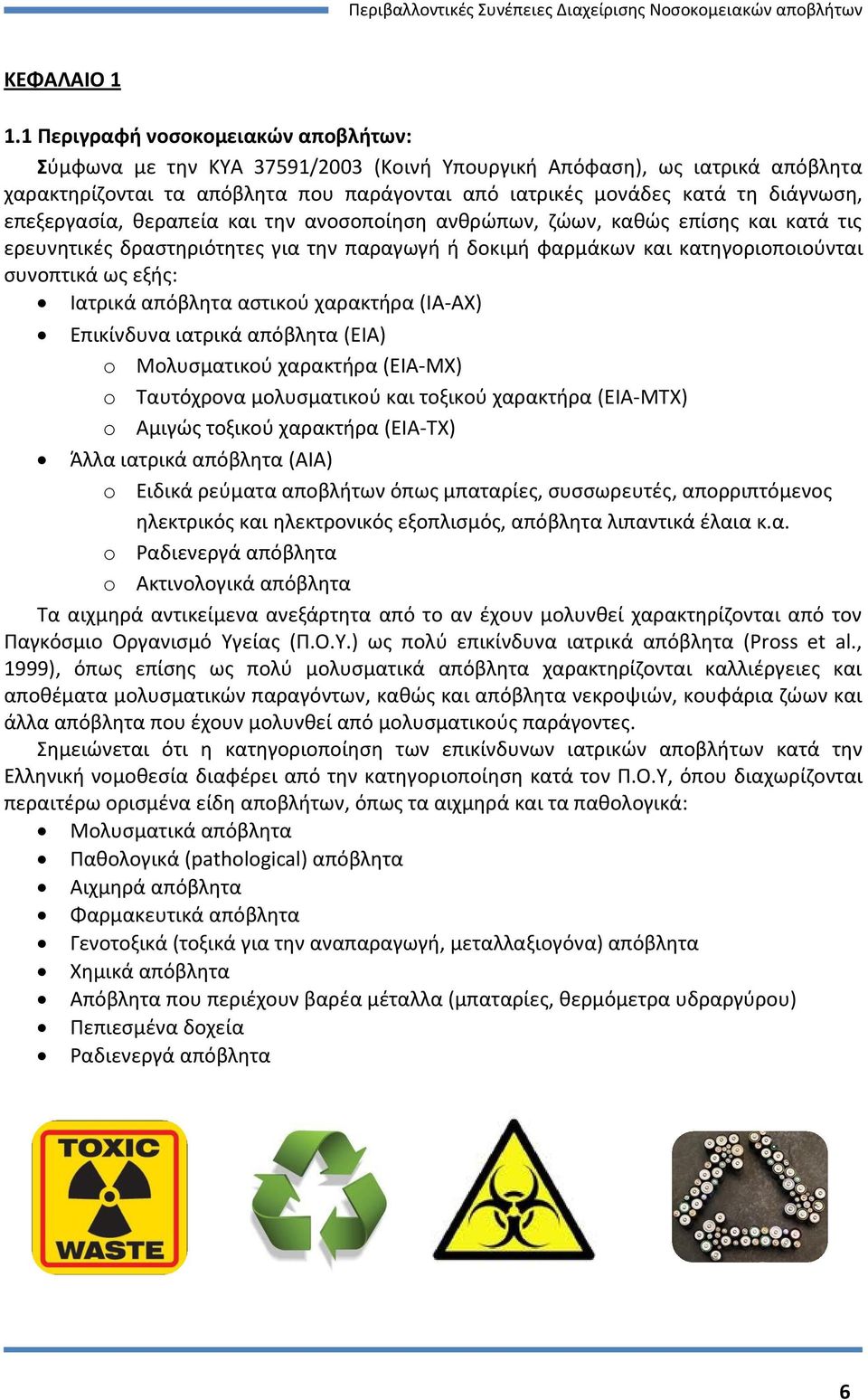 επεξεργασία, θεραπεία και την ανοσοποίηση ανθρώπων, ζώων, καθώς επίσης και κατά τις ερευνητικές δραστηριότητες για την παραγωγή ή δοκιμή φαρμάκων και κατηγοριοποιούνται συνοπτικά ως εξής: Ιατρικά