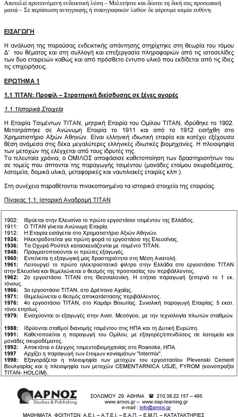 Μετατράπηκε σε Ανώνυµη Εταιρία το 1911 και από το 1912 εισήχθη στο Χρηµατιστήριο Αξιών Αθηνών.