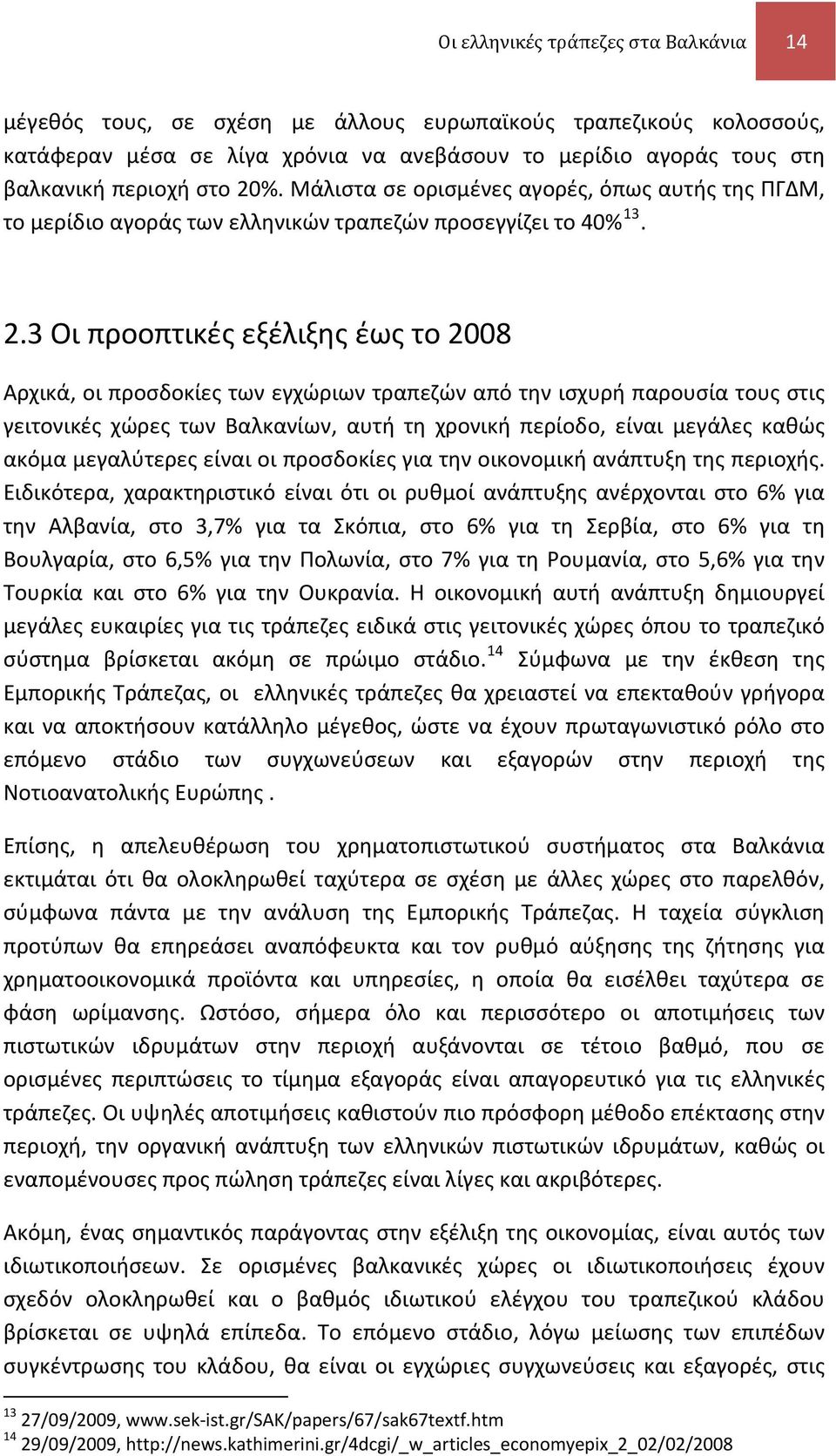 3 Οι προοπτικές εξέλιξης έως το 2008 Αρχικά, οι προσδοκίες των εγχώριων τραπεζών από την ισχυρή παρουσία τους στις γειτονικές χώρες των Βαλκανίων, αυτή τη χρονική περίοδο, είναι μεγάλες καθώς ακόμα