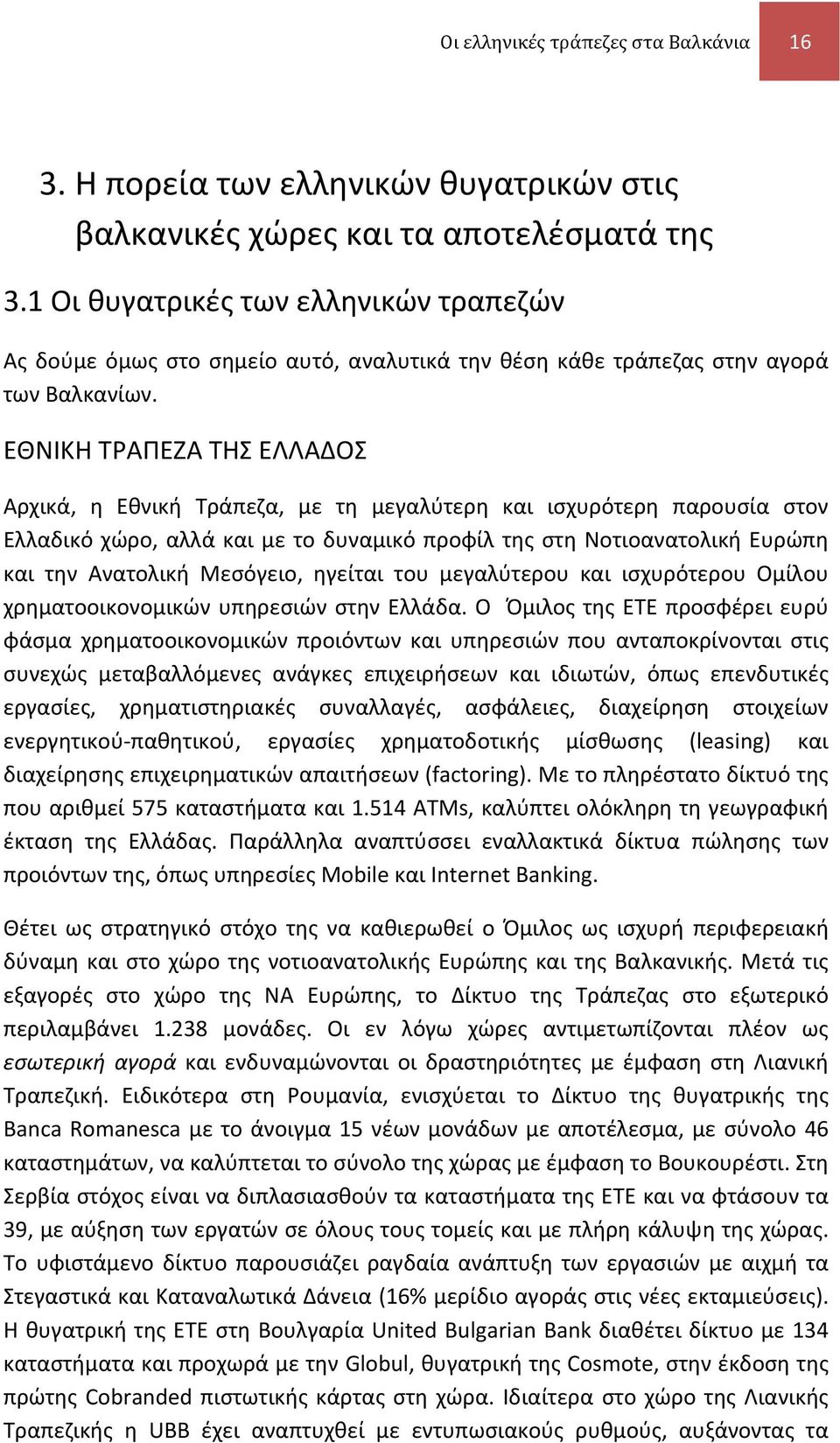 ΕΘΝΙΚΗ ΤΡΑΠΕΖΑ ΤΗΣ ΕΛΛΑΔΟΣ Αρχικά, η Εθνική Tράπεζα, με τη μεγαλύτερη και ισχυρότερη παρουσία στον Ελλαδικό χώρο, αλλά και με το δυναμικό προφίλ της στη Νοτιοανατολική Ευρώπη και την Ανατολική