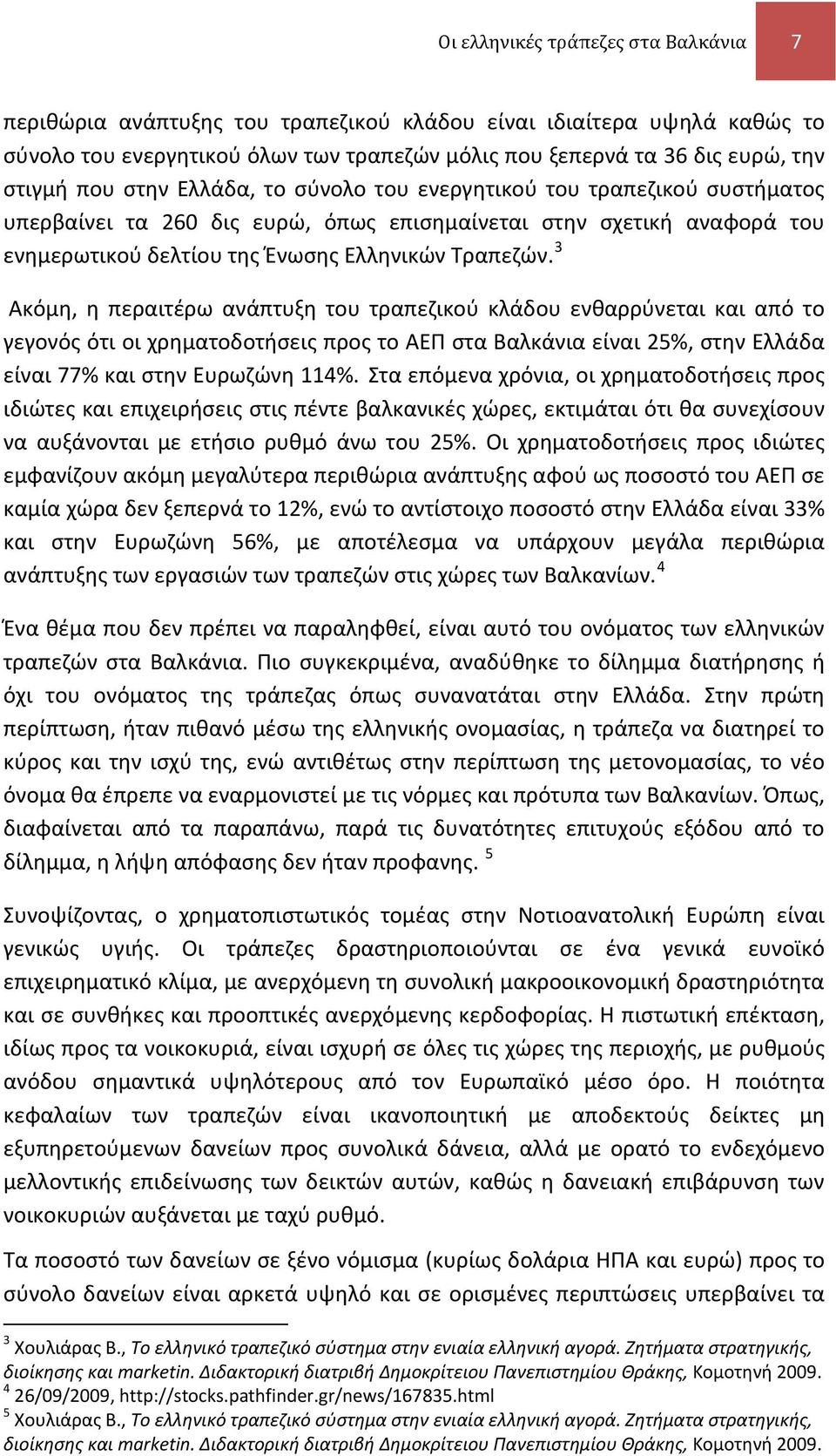 3 Ακόμη, η περαιτέρω ανάπτυξη του τραπεζικού κλάδου ενθαρρύνεται και από το γεγονός ότι οι χρηματοδοτήσεις προς το ΑΕΠ στα Βαλκάνια είναι 25%, στην Ελλάδα είναι 77% και στην Ευρωζώνη 114%.