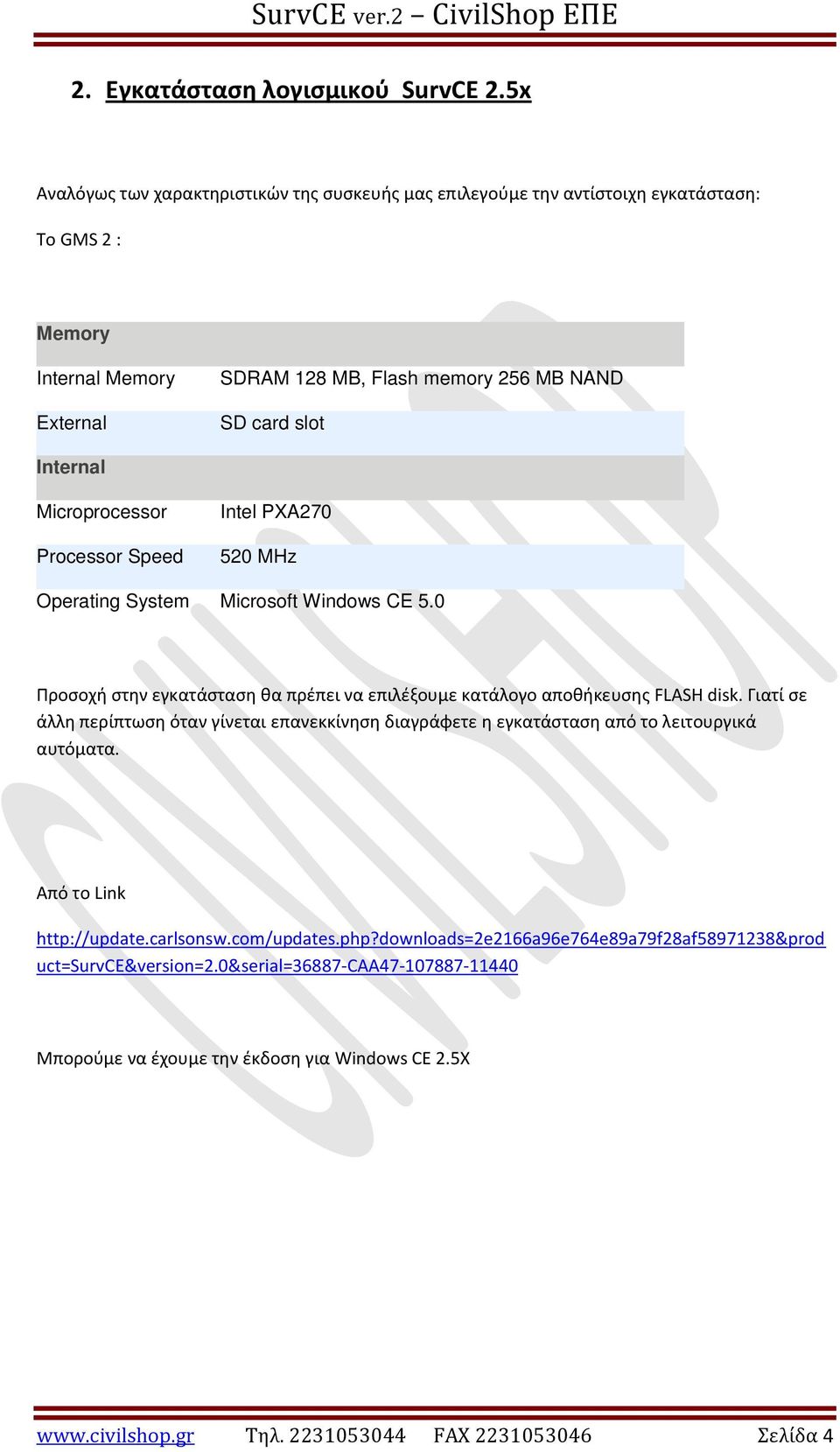 Microprocessor Processor Speed Intel PXA270 520 MHz Operating System Microsoft Windows CE 5.0 Προσοχή στην εγκατάσταση θα πρέπει να επιλέξουμε κατάλογο αποθήκευσης FLASH disk.