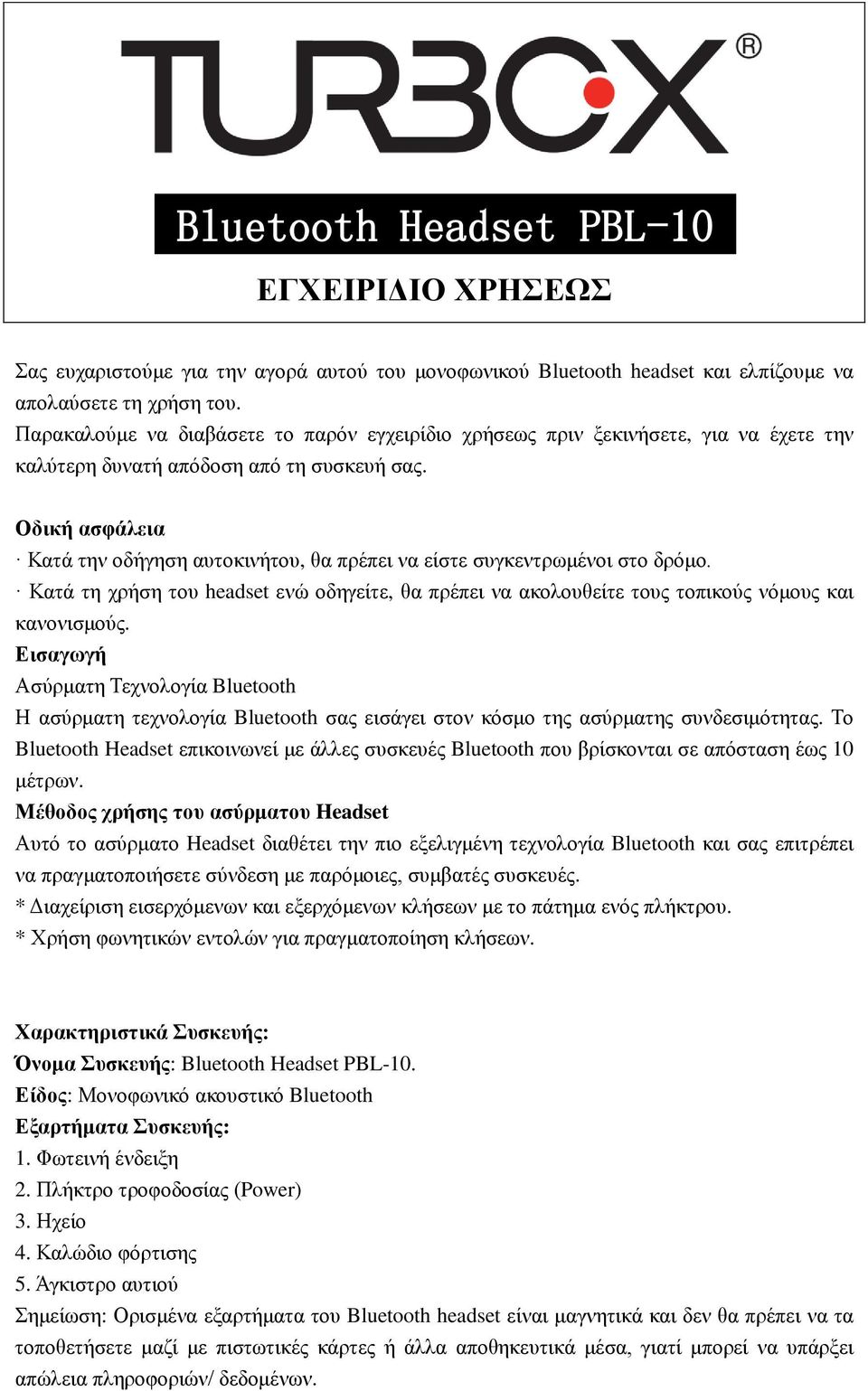 Οδική ασφάλεια Κατά την οδήγηση αυτοκινήτου, θα πρέπει να είστε συγκεντρωμένοι στο δρόμο. Κατά τη χρήση του headset ενώ οδηγείτε, θα πρέπει να ακολουθείτε τους τοπικούς νόμους και κανονισμούς.