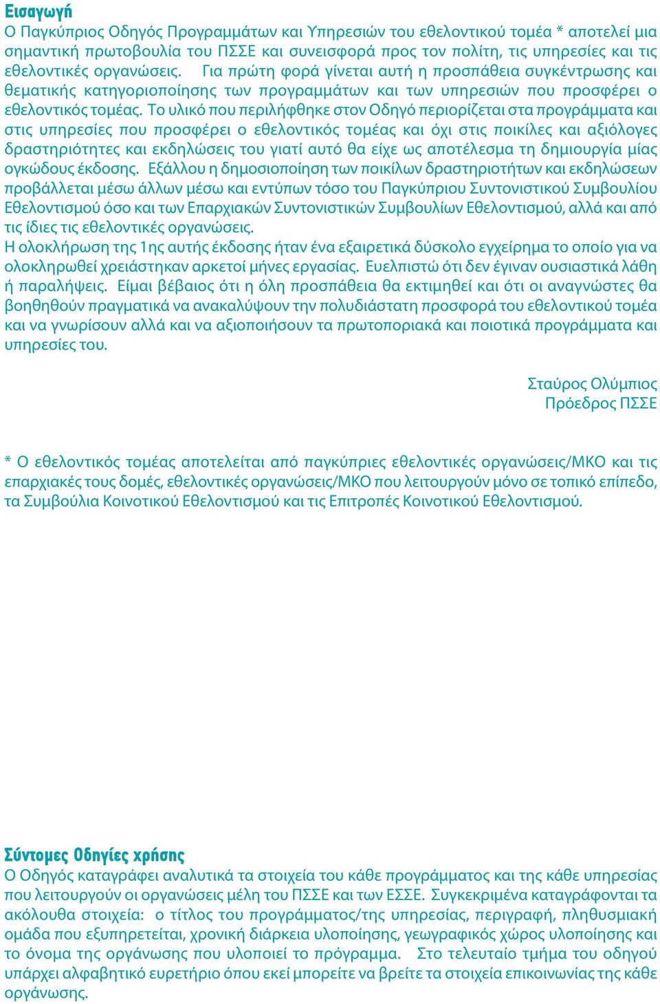 Το υλικό που περιλήφθηκε στον Οδηγό περιορίζεται στα προγράμματα και στις υπηρεσίες που προσφέρει ο εθελοντικός τομέας και όχι στις ποικίλες και αξιόλογες δραστηριότητες και εκδηλώσεις του γιατί αυτό