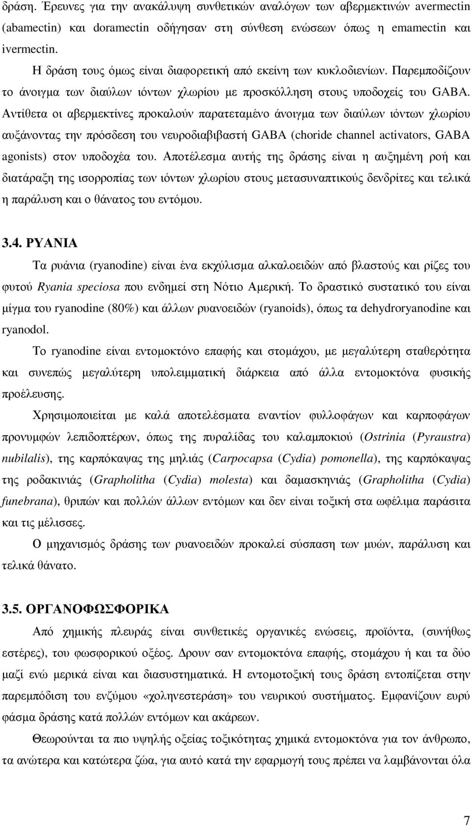 Αντίθετα οι αβερµεκτίνες προκαλούν παρατεταµένο άνοιγµα των διαύλων ιόντων χλωρίου αυξάνοντας την πρόσδεση του νευροδιαβιβαστή GABA (choride channel activators, GABA agonists) στον υποδοχέα του.