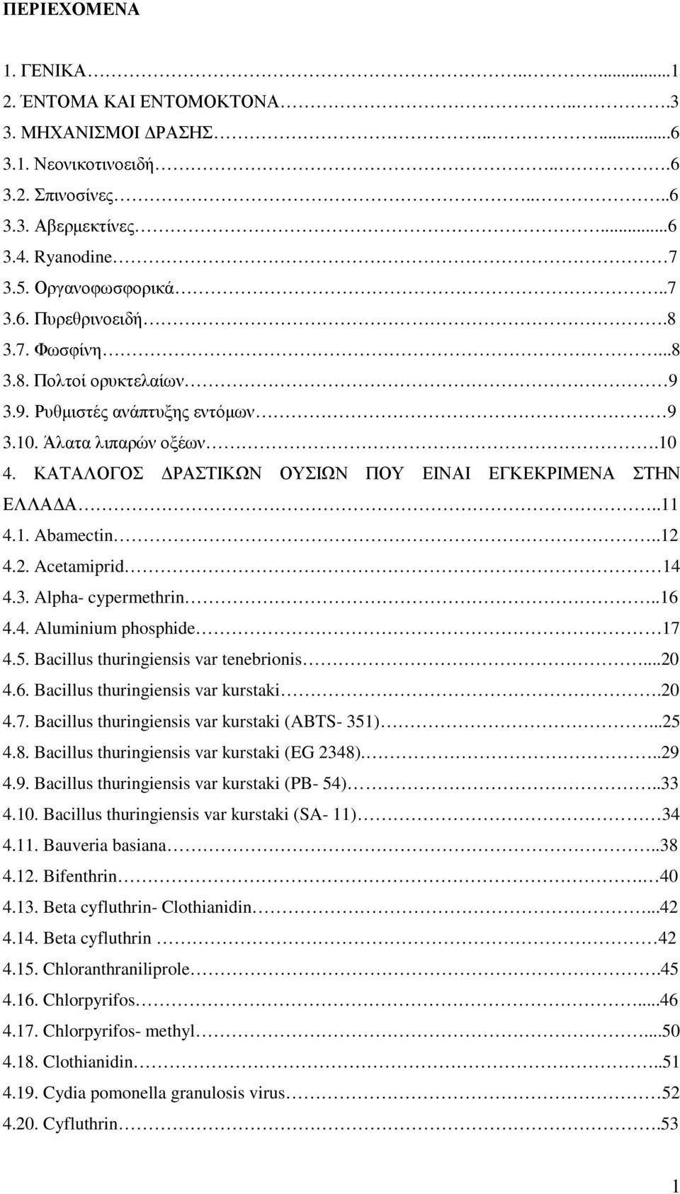 4.2. Acetamiprid 14 4.3. Alpha- cypermethrin..16 4.4. Aluminium phosphide 17 4.5. Bacillus thuringiensis var tenebrionis...20 4.6. Bacillus thuringiensis var kurstaki.20 4.7. Bacillus thuringiensis var kurstaki (ABTS- 351).