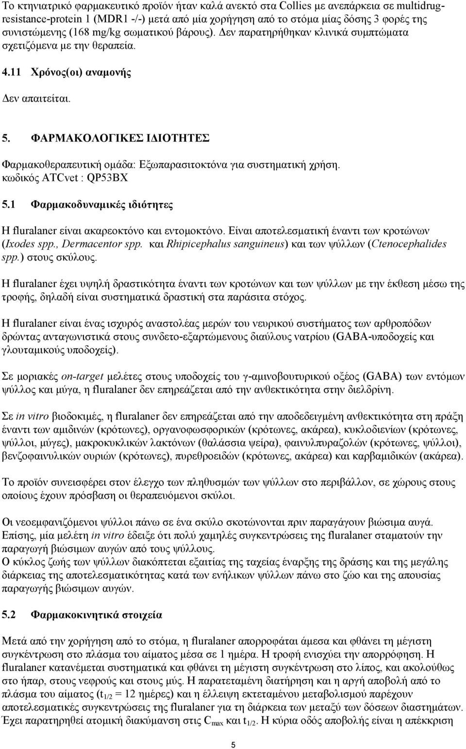 ΦΑΡΜΑΚΟΛΟΓΙΚΕΣ ΙΔΙΟΤΗΤΕΣ Φαρμακοθεραπευτική ομάδα: Εξωπαρασιτοκτόνα για συστηματική χρήση. κωδικός ATCvet : QP53BX 5.1 Φαρμακοδυναμικές ιδιότητες Η fluralaner είναι ακαρεοκτόνο και εντομοκτόνο.