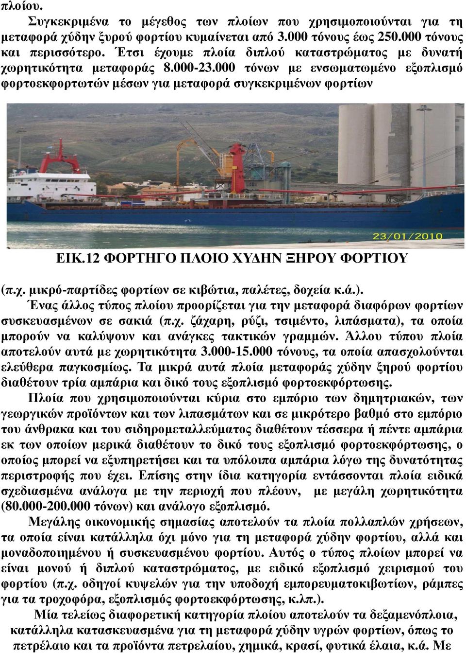 12 ΦΟΡΤΗΓΟ ΠΛΟΙΟ ΧΥΔΗΝ ΞΗΡΟΥ ΦΟΡΤΙΟΥ (π.χ. μικρό-παρτίδες φορτίων σε κιβώτια, παλέτες, δοχεία κ.ά.). Ένας άλλος τύπος πλοίου προορίζεται για την μεταφορά διαφόρων φορτίων συσκευασμένων σε σακιά (π.χ. ζάχαρη, ρύζι, τσιμέντο, λιπάσματα), τα οποία μπορούν να καλύψουν και ανάγκες τακτικών γραμμών.