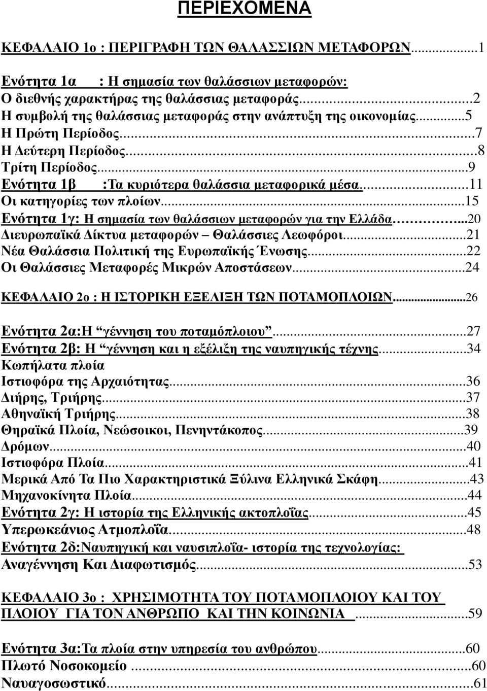 ..11 Οι κατηγορίες των πλοίων...15 Ενότητα 1γ: Η σημασία των θαλάσσιων μεταφορών για την Ελλάδα...20 Διευρωπαϊκά Δίκτυα μεταφορών Θαλάσσιες Λεωφόροι...21 Νέα Θαλάσσια Πολιτική της Ευρωπαϊκής Ένωσης.