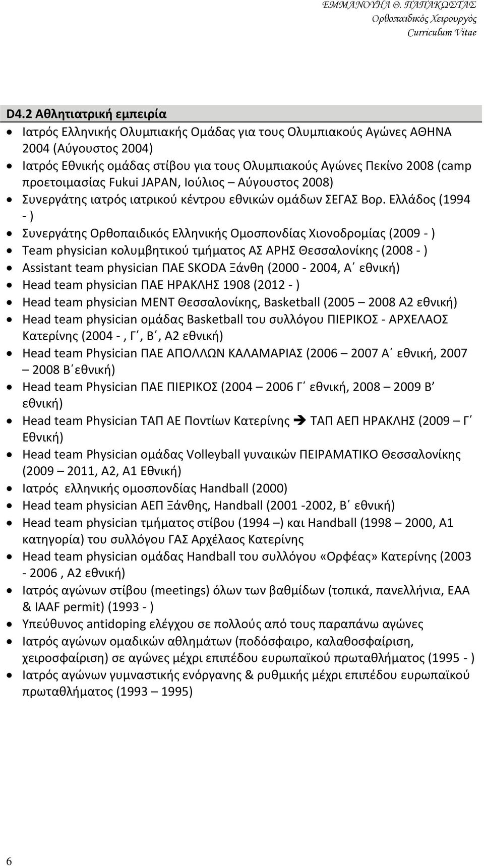 Ελλάδος (1994 - ) Συνεργάτης Ορθοπαιδικός Ελληνικής Ομοσπονδίας Χιονοδρομίας (2009 - ) Team physician κολυμβητικού τμήματος ΑΣ ΑΡΗΣ (2008 - ) Assistant team physician ΠΑΕ SKODA Ξάνθη (2000-2004, Α