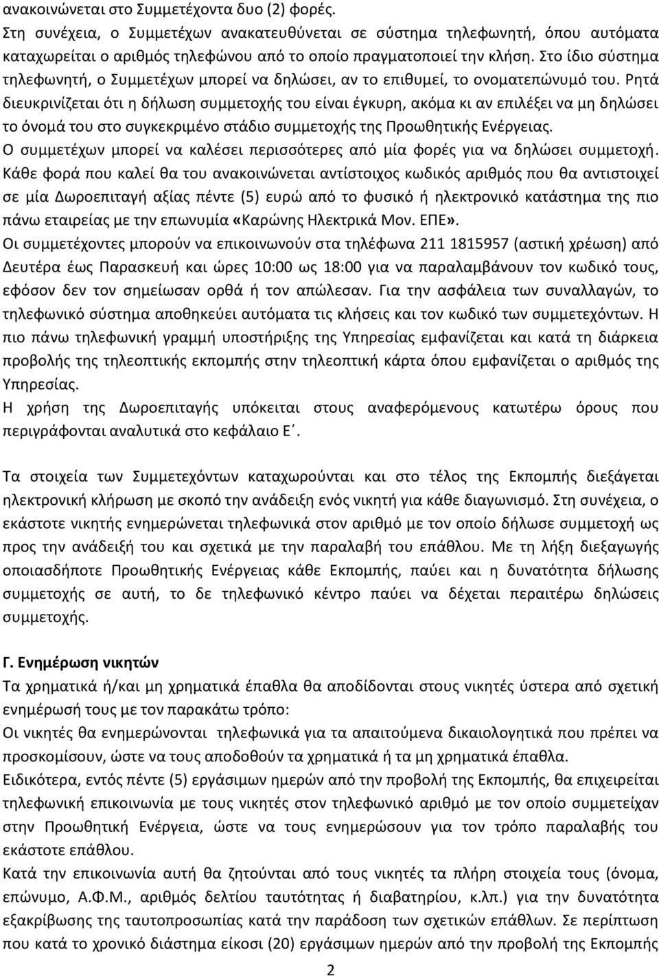 Ρητά διευκρινίζεται ότι η δήλωση συμμετοχής του είναι έγκυρη, ακόμα κι αν επιλέξει να μη δηλώσει το όνομά του στο συγκεκριμένο στάδιο συμμετοχής της Προωθητικής Ενέργειας.