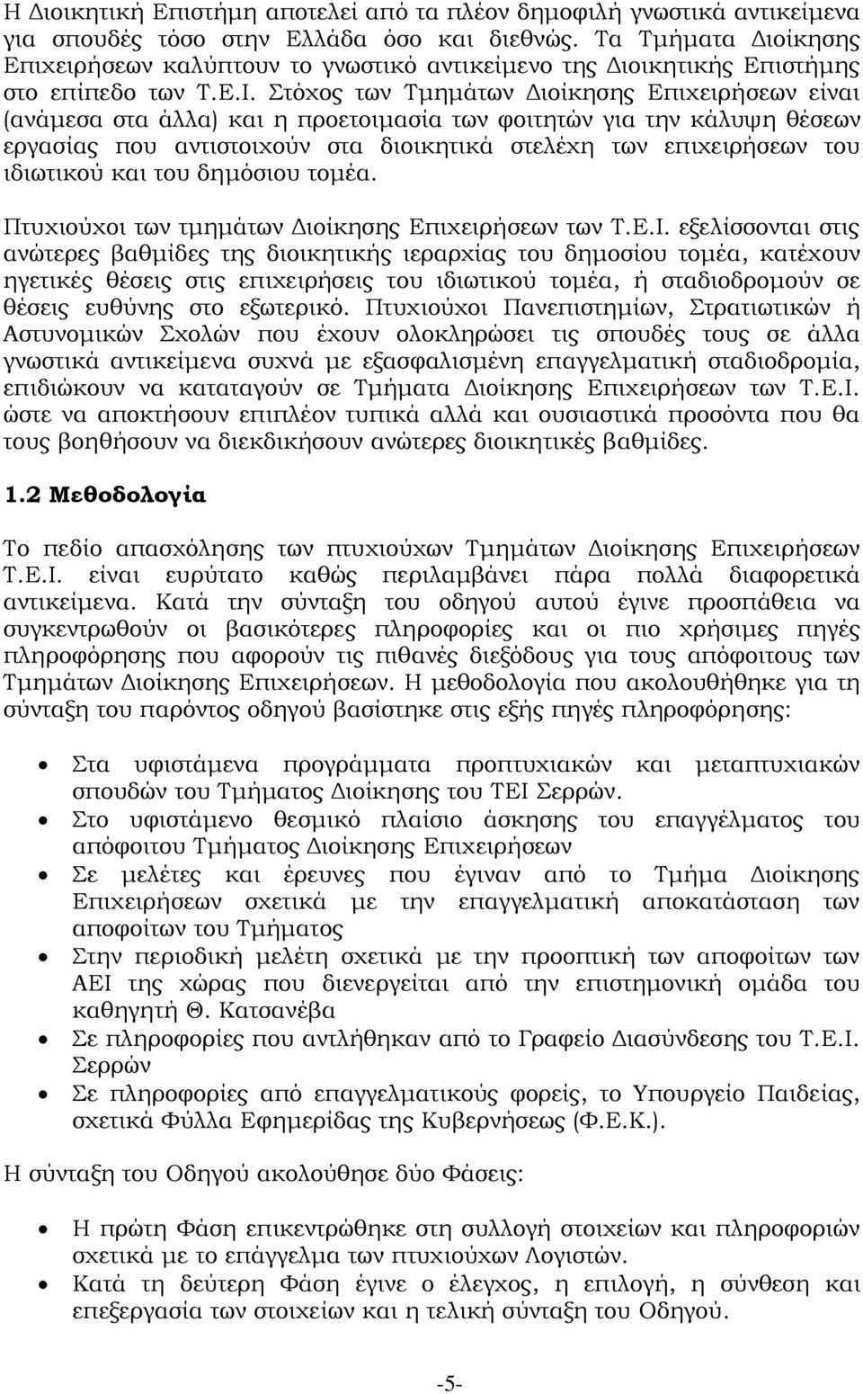 Στόχος των Τμημάτων Διοίκησης Επιχειρήσεων είναι (ανάμεσα στα άλλα) και η προετοιμασία των φοιτητών για την κάλυψη θέσεων εργασίας που αντιστοιχούν στα διοικητικά στελέχη των επιχειρήσεων του