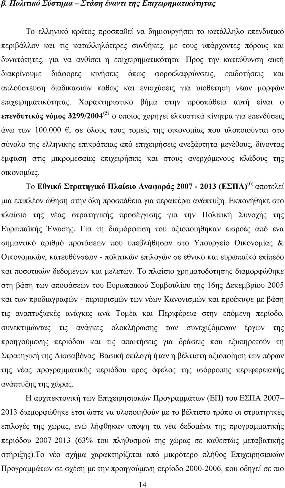 Προς την κατεύθυνση αυτή διακρίνουμε διάφορες κινήσεις όπως φοροελαφρύνσεις, επιδοτήσεις και απλούστευση διαδικασιών καθώς και ενισχύσεις για υιοθέτηση νέων μορφών επιχειρηματικότητας.