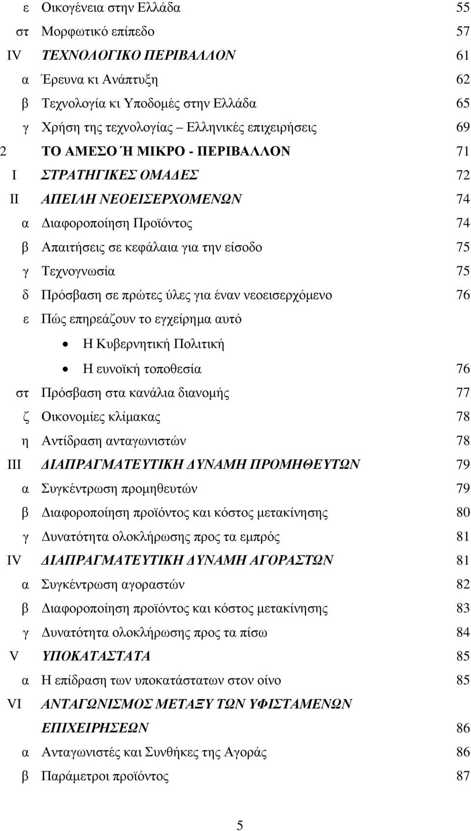 για έναν νεοεισερχόμενο 76 ε Πώς επηρεάζουν το εγχείρημα αυτό Η Κυβερνητική Πολιτική Η ευνοϊκή τοποθεσία 76 στ Πρόσβαση στα κανάλια διανομής 77 ζ Οικονομίες κλίμακας 78 η Αντίδραση ανταγωνιστών 78