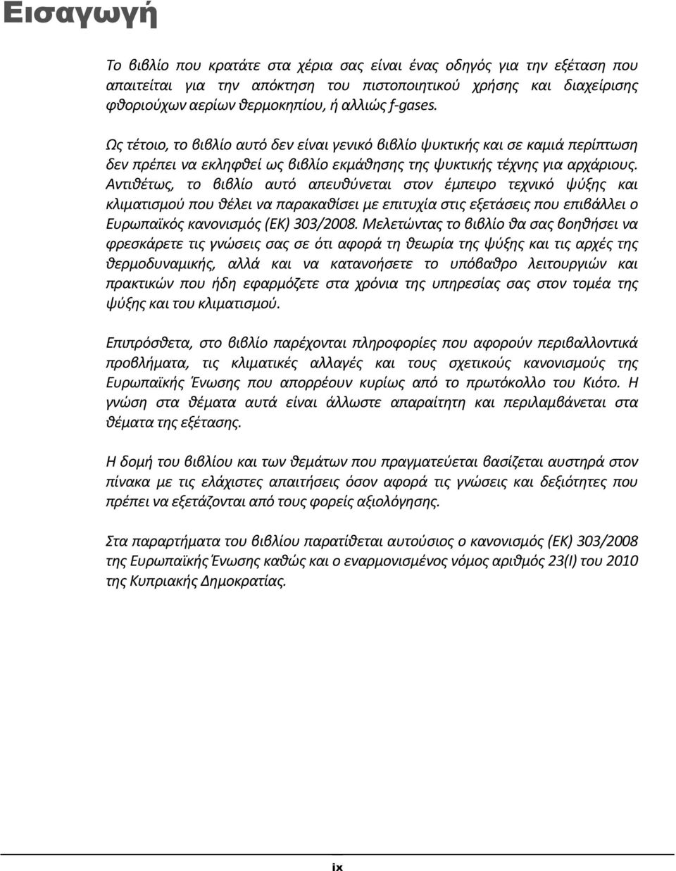 Αντιθέτως, το βιβλίο αυτό απευθύνεται στον έμπειρο τεχνικό ψύξης και κλιματισμού που θέλει να παρακαθίσει με επιτυχία στις εξετάσεις που επιβάλλει ο Ευρωπαϊκός κανονισμός (ΕΚ) 303/2008.