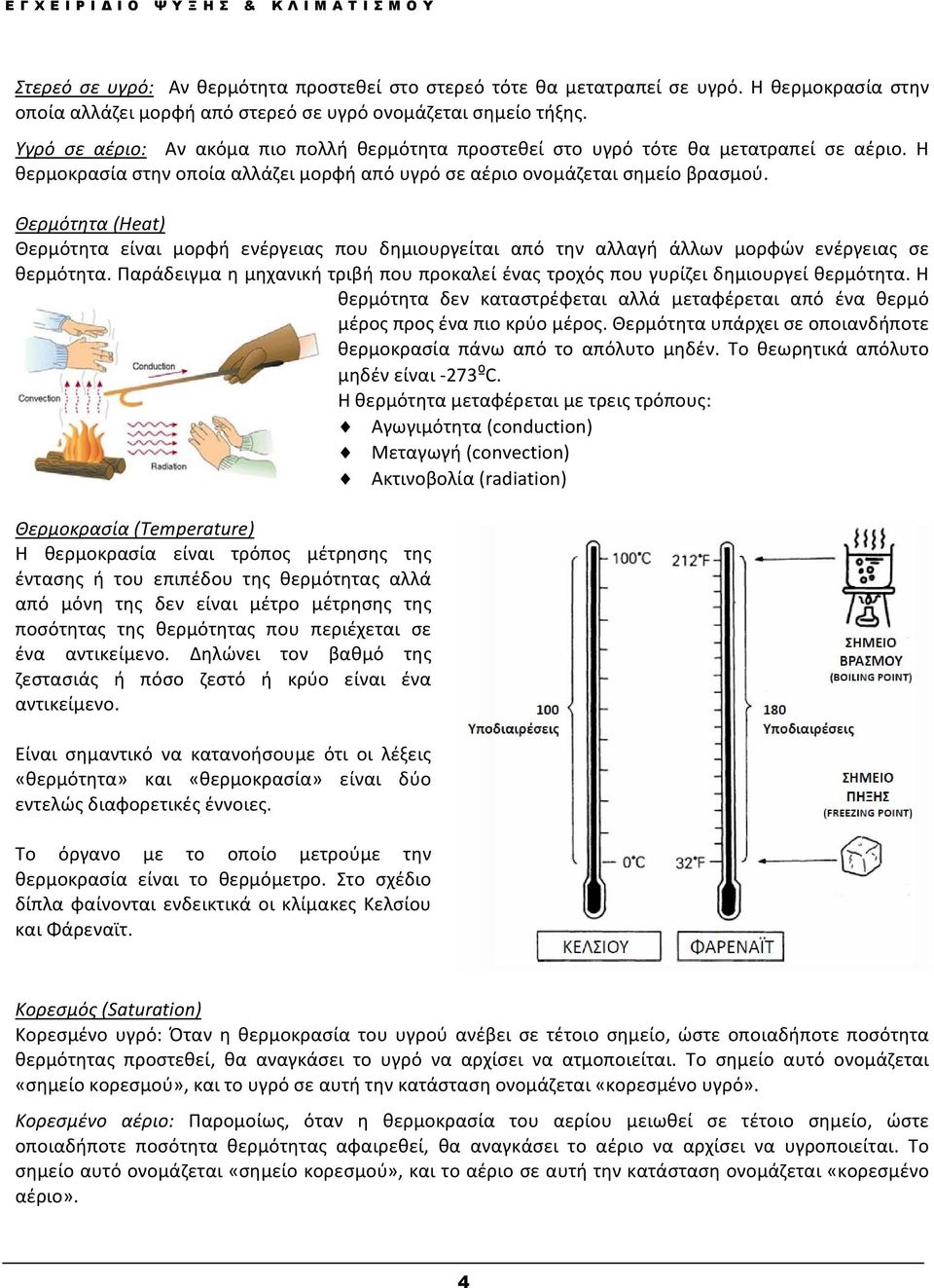 Θερμότητα (Heat) Θερμότητα είναι μορφή ενέργειας που δημιουργείται από την αλλαγή άλλων μορφών ενέργειας σε θερμότητα.