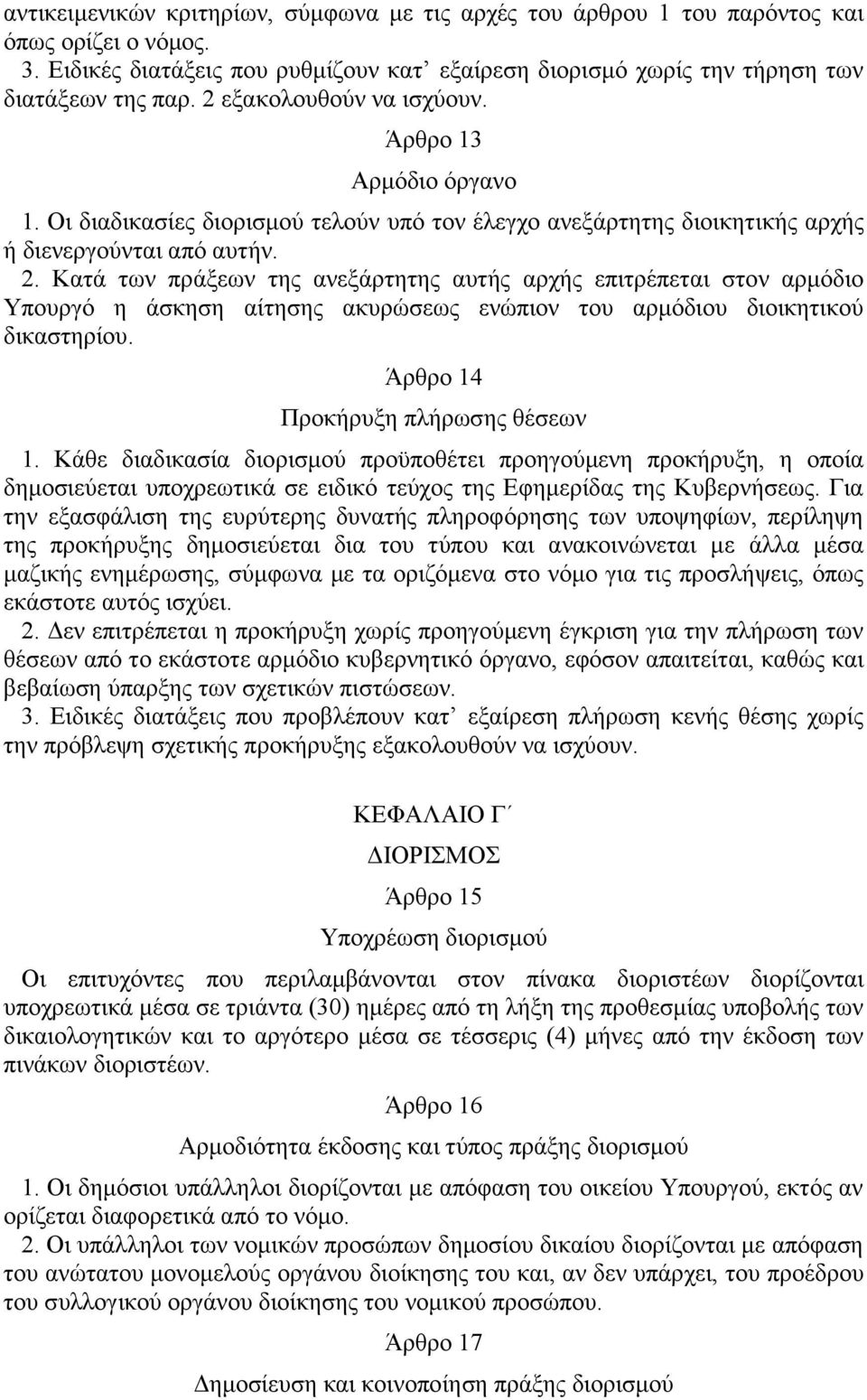 Κατά των πράξεων της ανεξάρτητης αυτής αρχής επιτρέπεται στον αρμόδιο Υπουργό η άσκηση αίτησης ακυρώσεως ενώπιον του αρμόδιου διοικητικού δικαστηρίου. Άρθρο 14 Προκήρυξη πλήρωσης θέσεων 1.