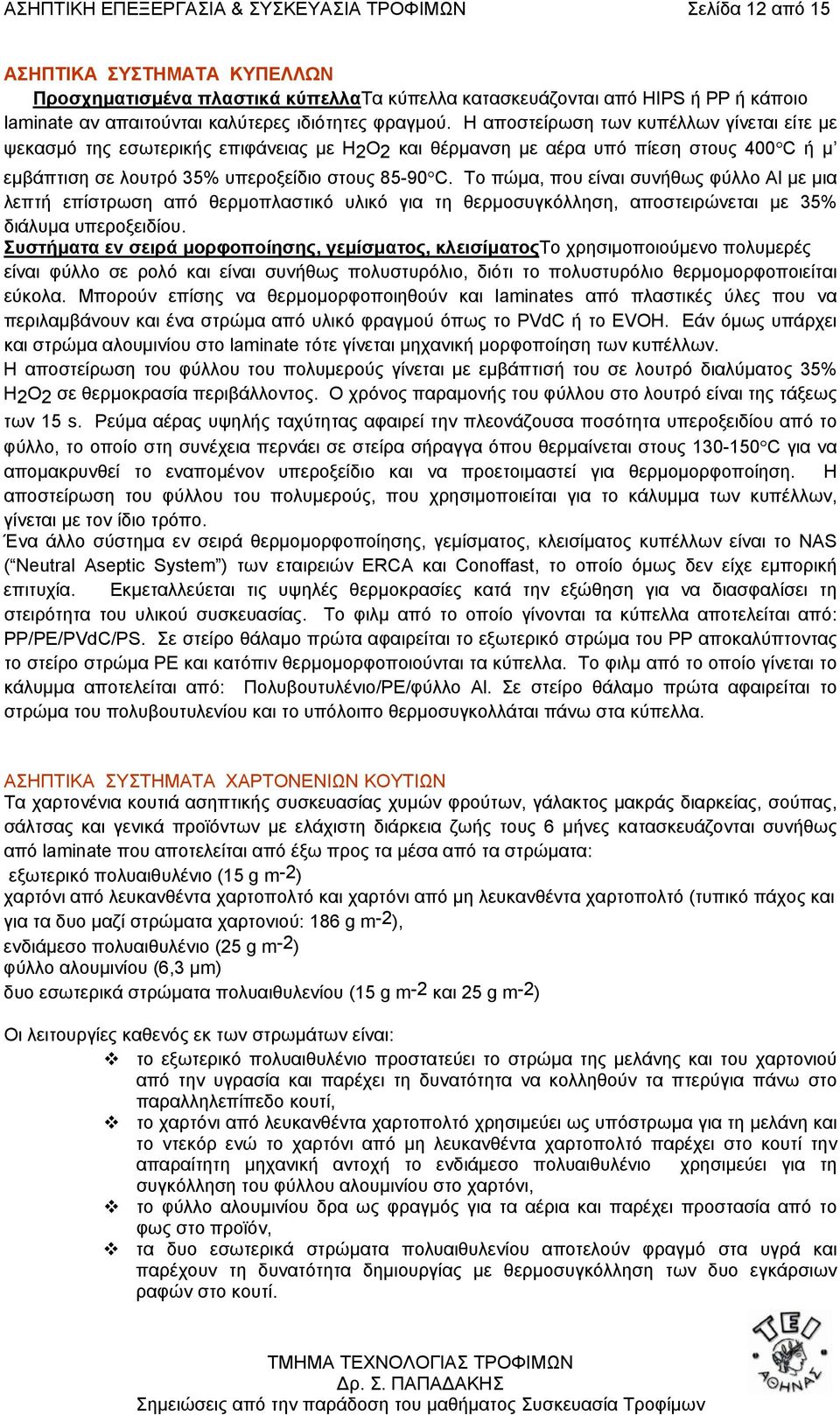 Η αποστείρωση των κυπέλλων γίνεται είτε µε ψεκασµό της εσωτερικής επιφάνειας µε H2O2 και θέρµανση µε αέρα υπό πίεση στους 400 C ή µ εµβάπτιση σε λουτρό 35% υπεροξείδιο στους 85-90 C.